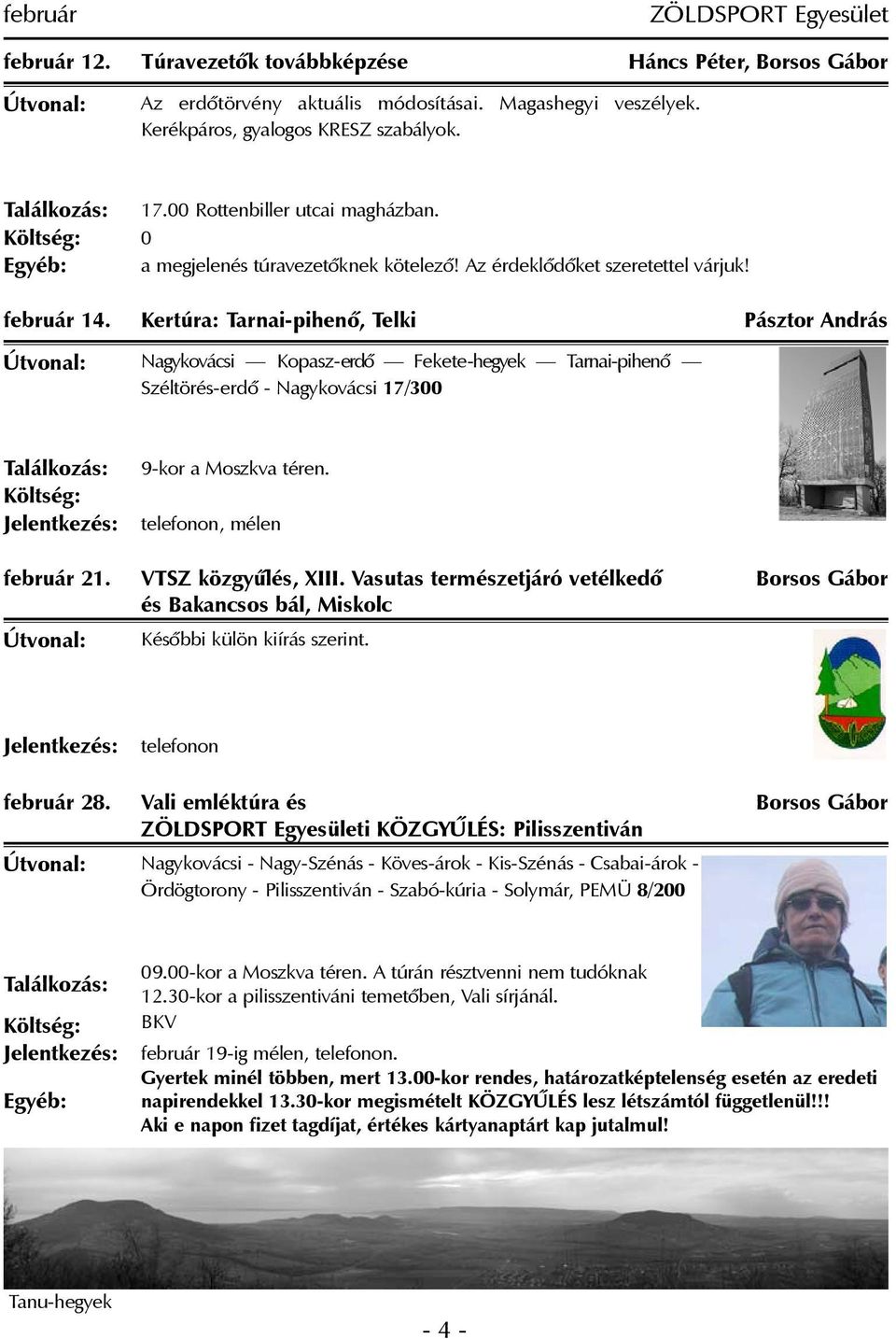 Kertúra: Tarnai-pihenõ, Telki Pásztor András Nagykovácsi Kopasz-erdõ Fekete-hegyek Tarnai-pihenõ Széltörés-erdõ - Nagykovácsi 17/300 9-kor a Moszkva téren. telefonon, mélen február 21.