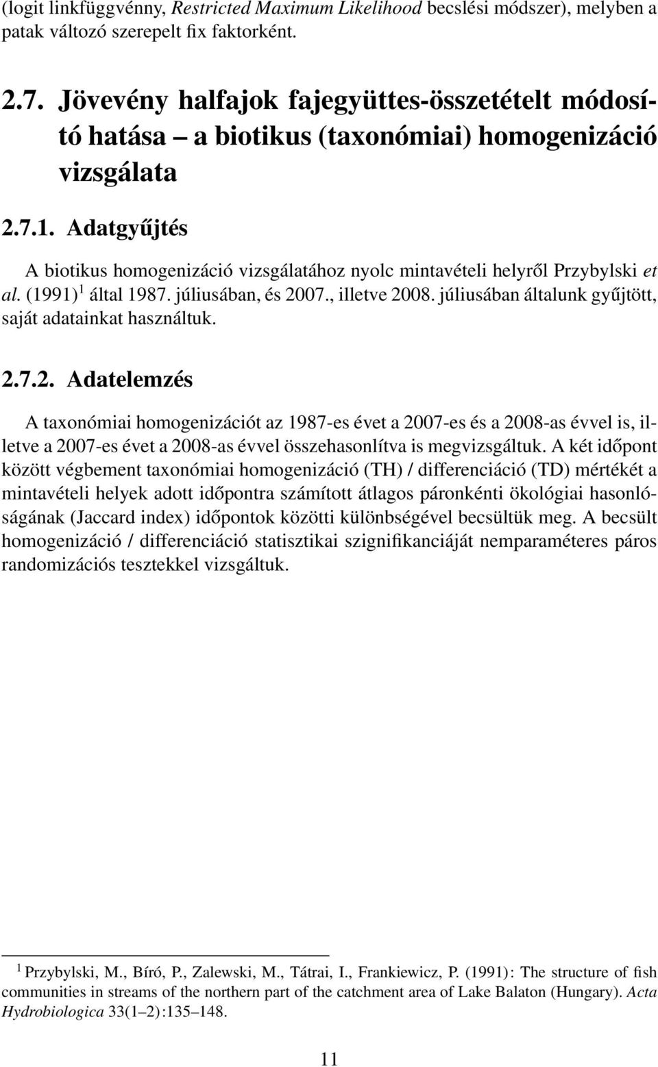 Adatgyűjtés A biotikus homogenizáció vizsgálatához nyolc mintavételi helyről Przybylski et al. (1991) 1 által 1987. júliusában, és 2007., illetve 2008.