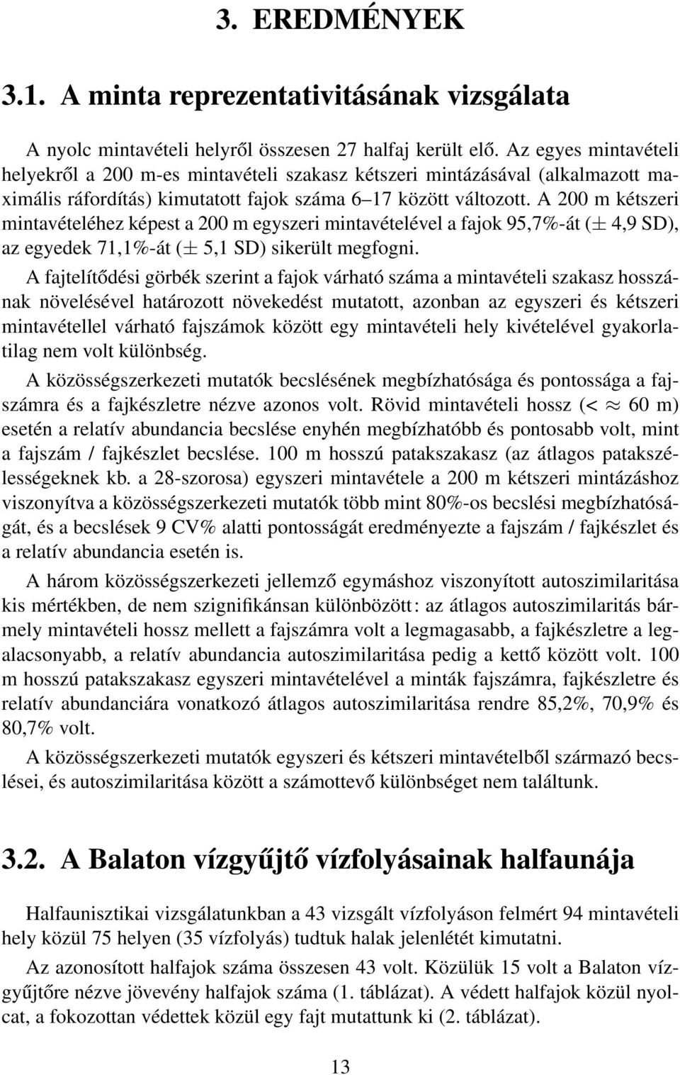 A 200 m kétszeri mintavételéhez képest a 200 m egyszeri mintavételével a fajok 95,7%-át (± 4,9 SD), az egyedek 71,1%-át (± 5,1 SD) sikerült megfogni.