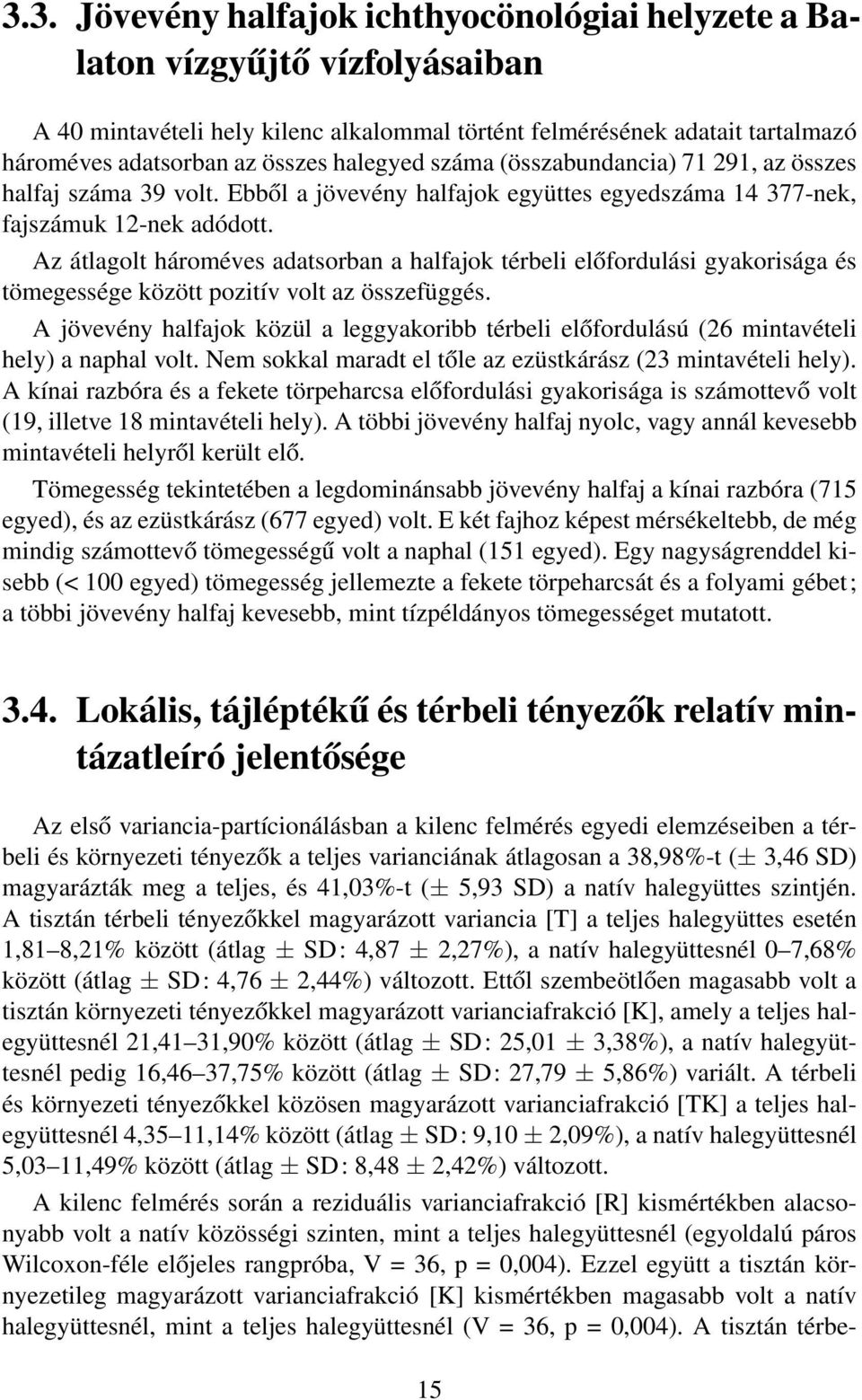 Az átlagolt hároméves adatsorban a halfajok térbeli előfordulási gyakorisága és tömegessége között pozitív volt az összefüggés.