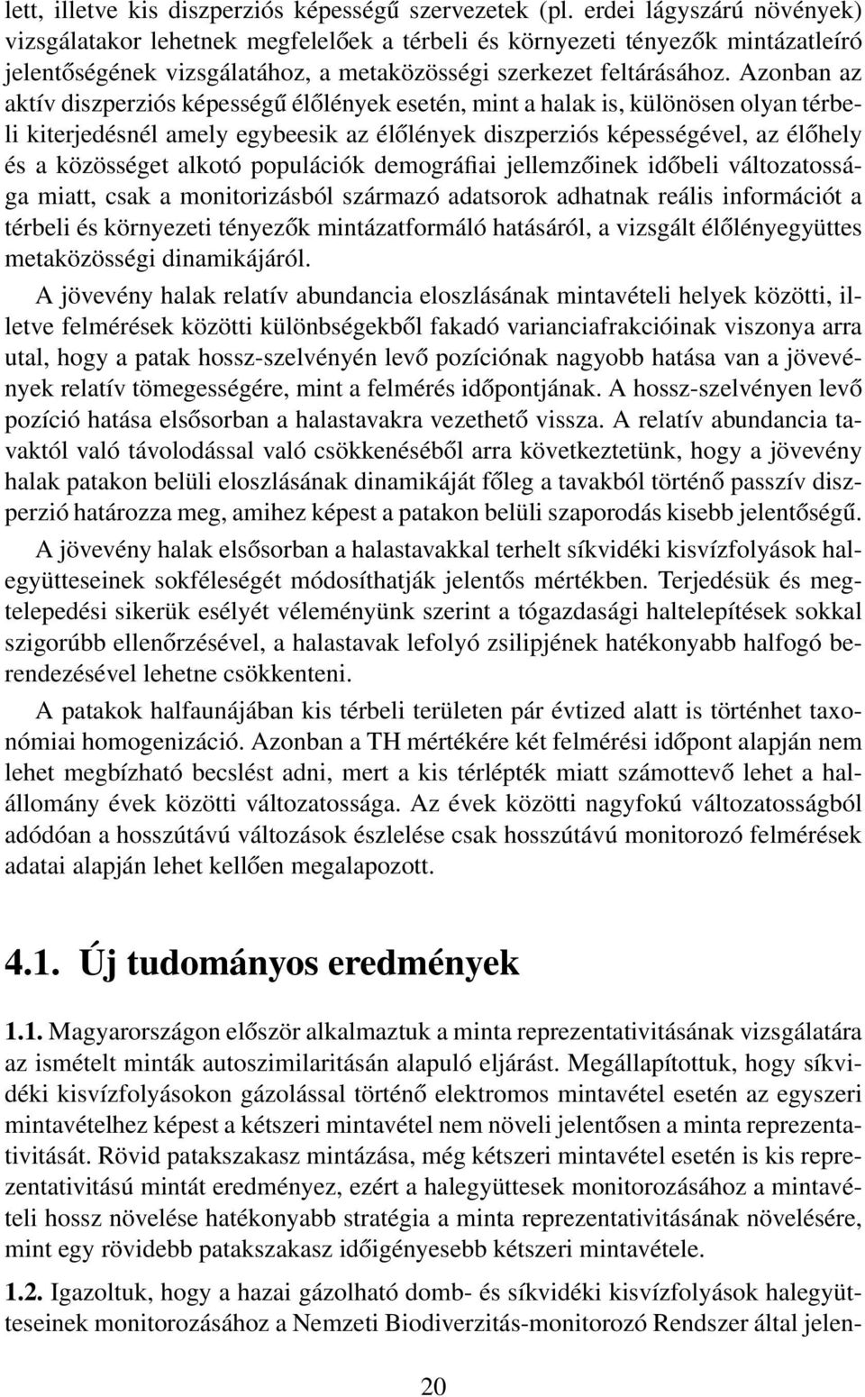 Azonban az aktív diszperziós képességű élőlények esetén, mint a halak is, különösen olyan térbeli kiterjedésnél amely egybeesik az élőlények diszperziós képességével, az élőhely és a közösséget