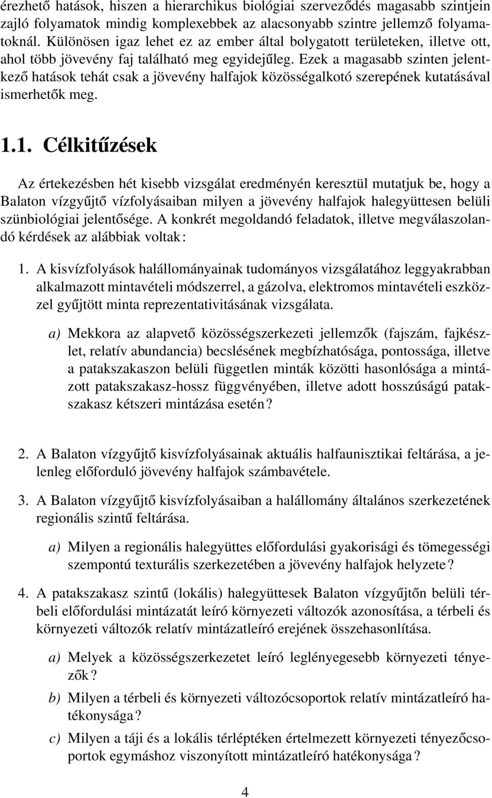 Ezek a magasabb szinten jelentkező hatások tehát csak a jövevény halfajok közösségalkotó szerepének kutatásával ismerhetők meg. 1.