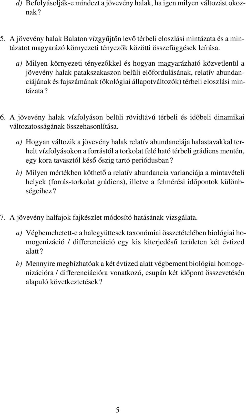 a) Milyen környezeti tényezőkkel és hogyan magyarázható közvetlenül a jövevény halak patakszakaszon belüli előfordulásának, relatív abundanciájának és fajszámának (ökológiai állapotváltozók) térbeli