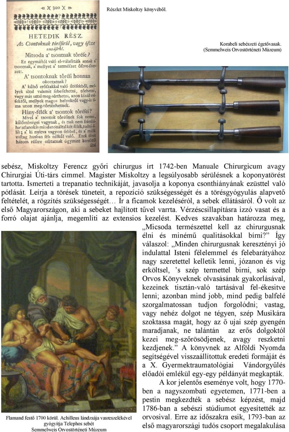 Magister Miskoltzy a legsúlyosabb sérülésnek a koponyatörést tartotta. Ismerteti a trepanatio technikáját, javasolja a koponya csonthiányának ezüsttel való pótlását.