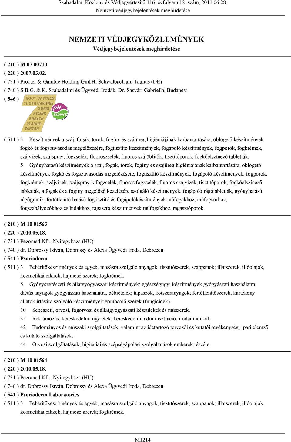 Sasvári Gabriella, Budapest ( 511 ) 3 Készítmények a száj, fogak, torok, fogíny és szájüreg higiéniájának karbantartására, öblögető készítmények fogkő és fogszuvasodás megelőzésére, fogtisztító