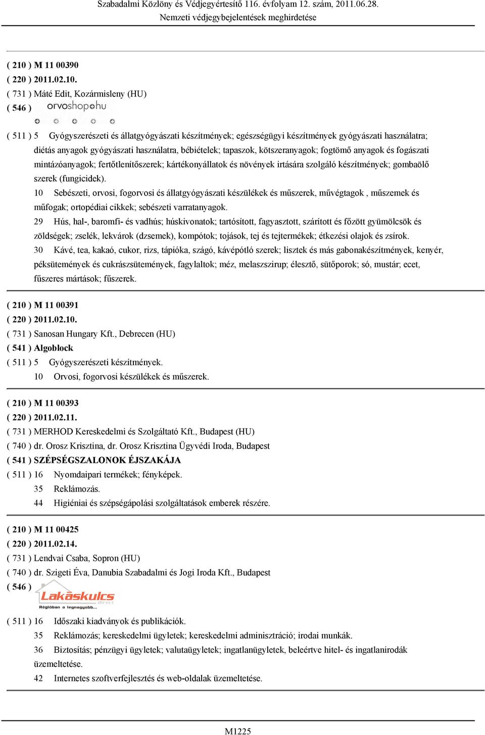 ( 731 ) Máté Edit, Kozármisleny (HU) ( 511 ) 5 Gyógyszerészeti és állatgyógyászati készítmények; egészségügyi készítmények gyógyászati használatra; diétás anyagok gyógyászati használatra, bébiételek;