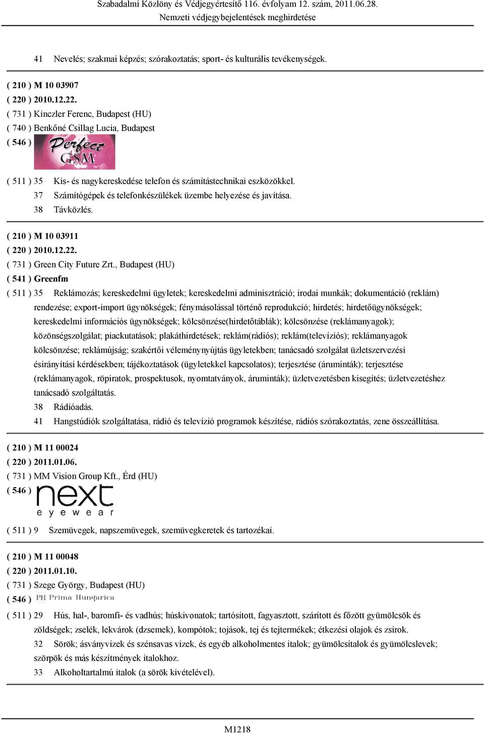 37 Számítógépek és telefonkészülékek üzembe helyezése és javítása. 38 Távközlés. ( 210 ) M 10 03911 ( 220 ) 2010.12.22. ( 731 ) Green City Future Zrt.