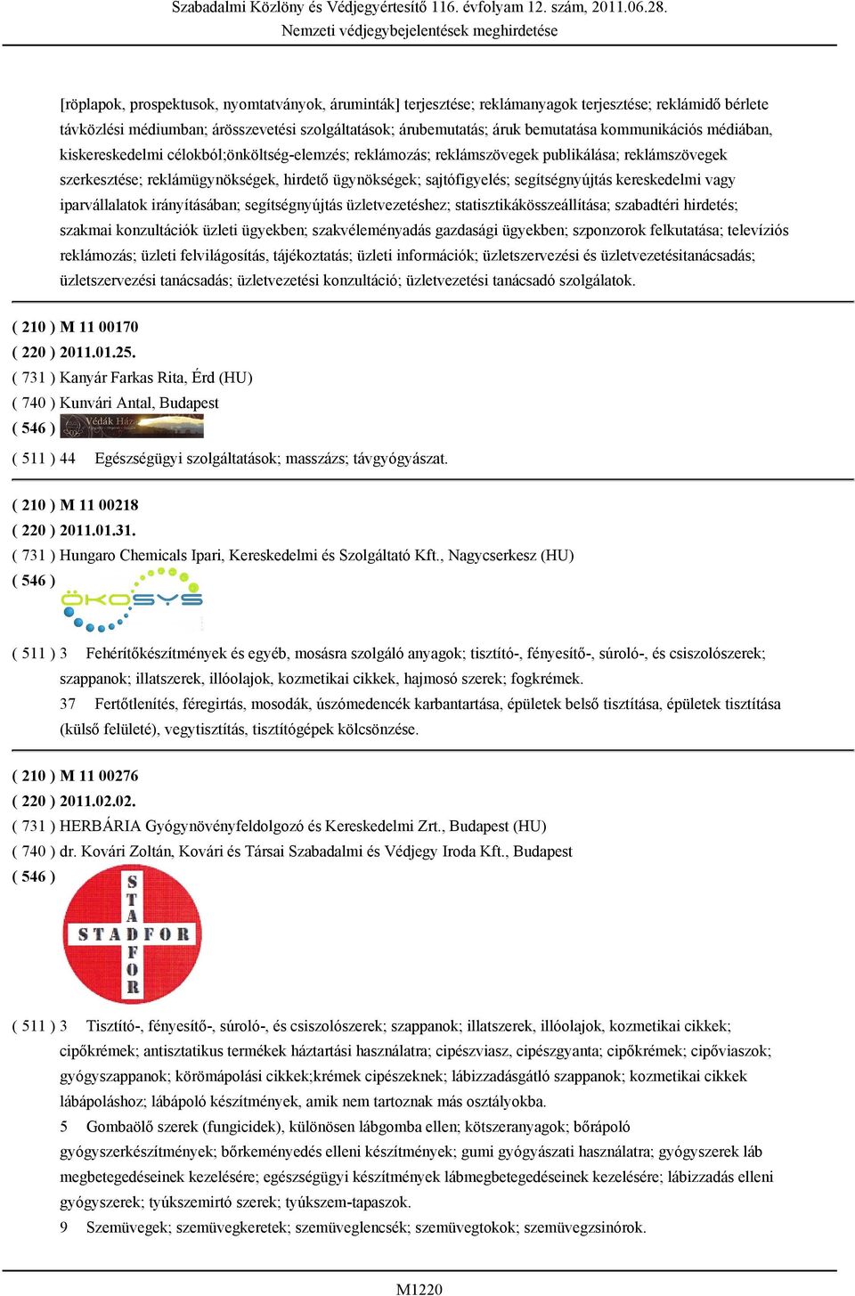 segítségnyújtás kereskedelmi vagy iparvállalatok irányításában; segítségnyújtás üzletvezetéshez; statisztikákösszeállítása; szabadtéri hirdetés; szakmai konzultációk üzleti ügyekben; szakvéleményadás