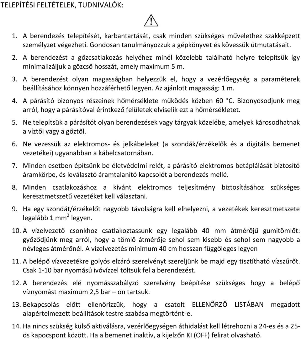 A berendezést a gőzcsatlakozás helyéhez minél közelebb található helyre telepítsük így minimalizáljuk a gőzcső hosszát, amely maximum 5 m. 3.