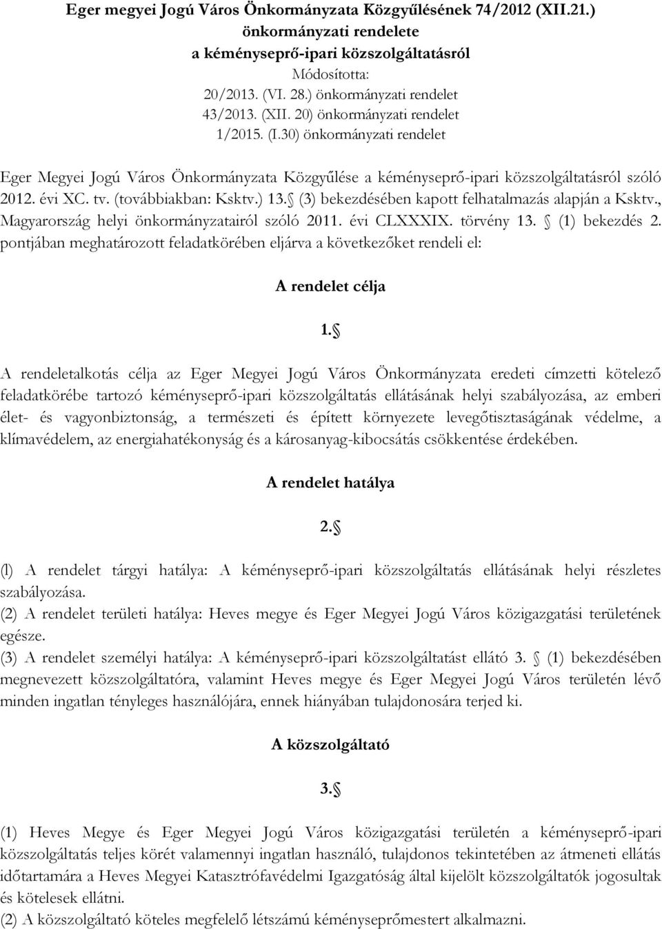 (továbbiakban: Ksktv.) 13. (3) bekezdésében kapott felhatalmazás alapján a Ksktv., Magyarország helyi önkormányzatairól szóló 2011. évi CLXXXIX. törvény 13. (1) bekezdés 2.