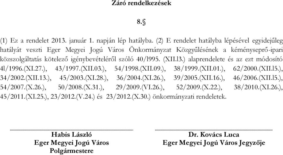 (XII.l3.) alaprendelete és az ezt módosító 4l/1996.(XI.27.), 43/1997.(XII.03.), 54/1998.(XII.09.), 38/1999.(XII.01.), 62/2000.(XII.l5.), 34/2002.(XII.13.), 45/2003.(XI.28.), 36/2004.(XI.26.