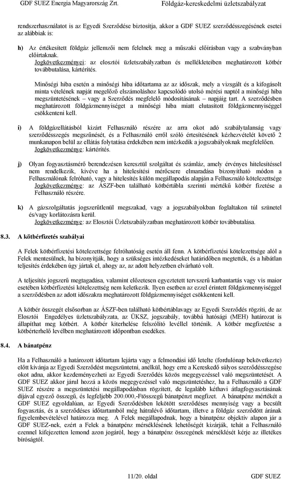 Minőségi hiba esetén a minőségi hiba időtartama az az időszak, mely a vizsgált és a kifogásolt minta vételének napját megelőző elszámoláshoz kapcsolódó utolsó mérési naptól a minőségi hiba