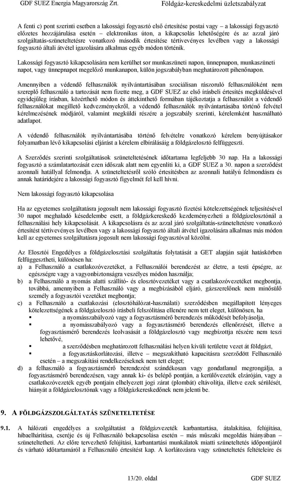 Lakossági fogyasztó kikapcsolására nem kerülhet sor munkaszüneti napon, ünnepnapon, munkaszüneti napot, vagy ünnepnapot megelőző munkanapon, külön jogszabályban meghatározott pihenőnapon.