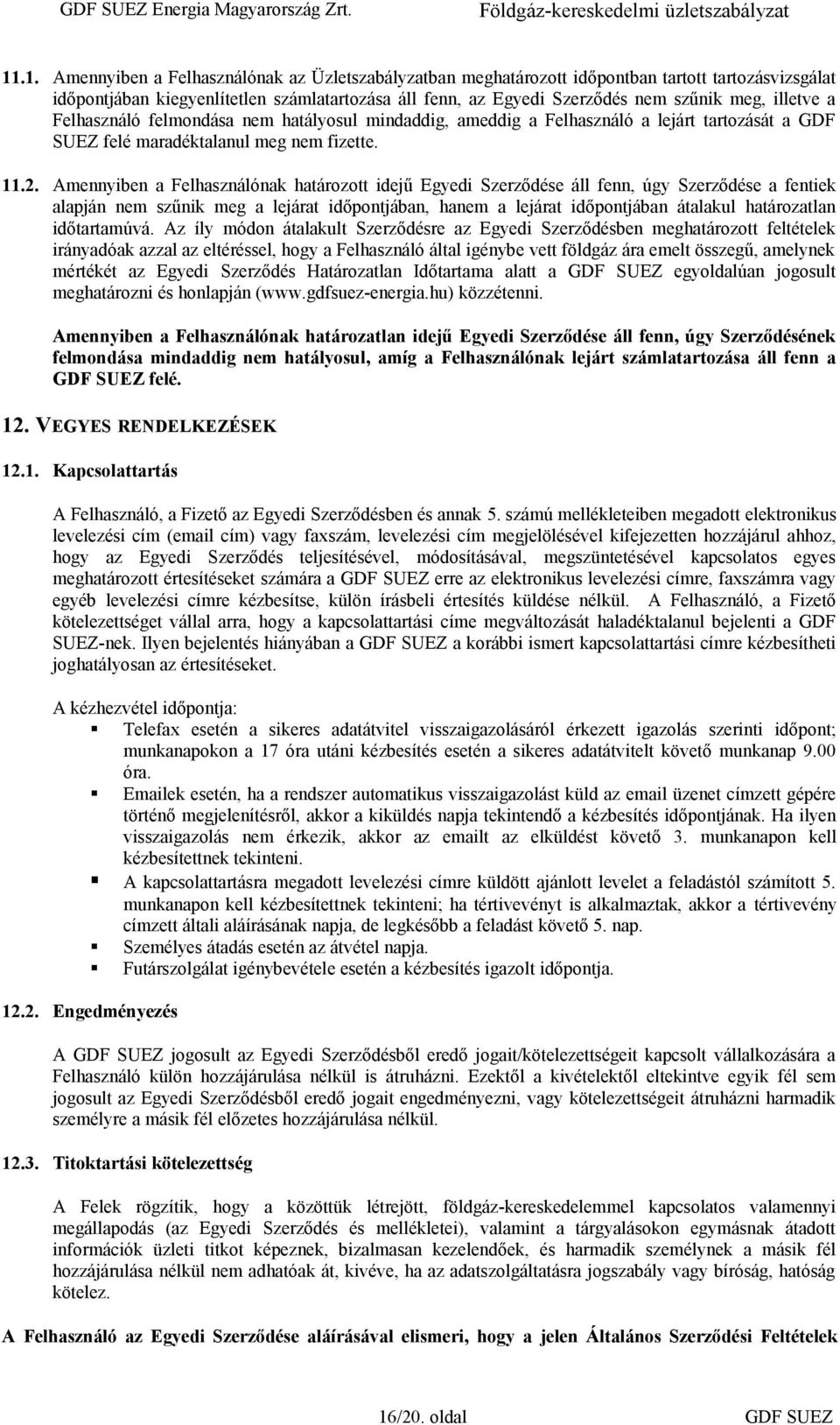 Amennyiben a Felhasználónak határozott idejű Egyedi Szerződése áll fenn, úgy Szerződése a fentiek alapján nem szűnik meg a lejárat időpontjában, hanem a lejárat időpontjában átalakul határozatlan