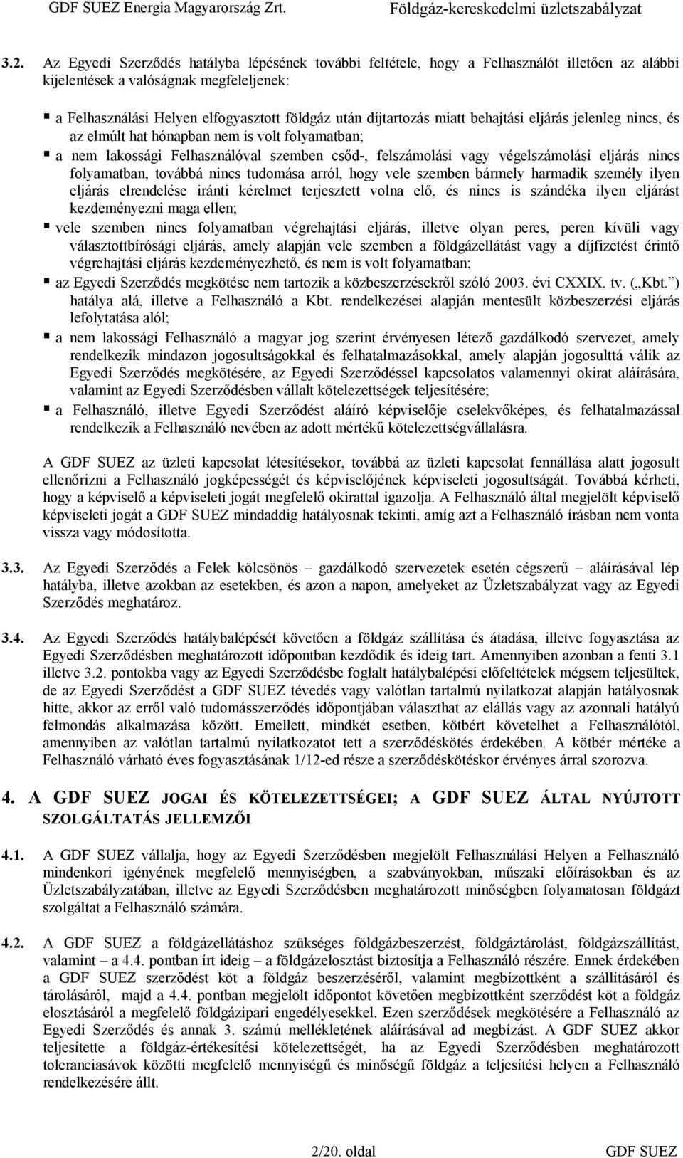 folyamatban, továbbá nincs tudomása arról, hogy vele szemben bármely harmadik személy ilyen eljárás elrendelése iránti kérelmet terjesztett volna elő, és nincs is szándéka ilyen eljárást