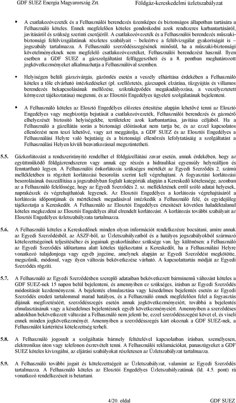 A csatlakozóvezeték és a Felhasználói berendezés műszakibiztonsági felülvizsgálatának részletes szabályait beleértve a felülvizsgálat gyakoriságát is jogszabály tartalmazza.