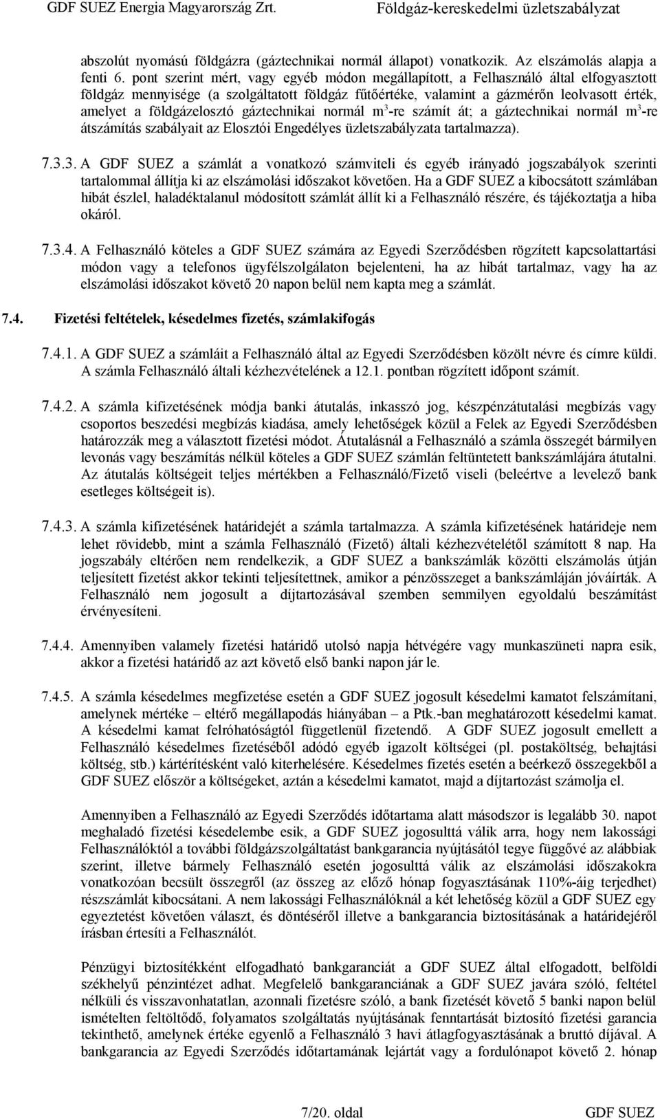 földgázelosztó gáztechnikai normál m 3 -re számít át; a gáztechnikai normál m 3 -re átszámítás szabályait az Elosztói Engedélyes üzletszabályzata tartalmazza). 7.3.3. A GDF SUEZ a számlát a vonatkozó számviteli és egyéb irányadó jogszabályok szerinti tartalommal állítja ki az elszámolási időszakot követően.