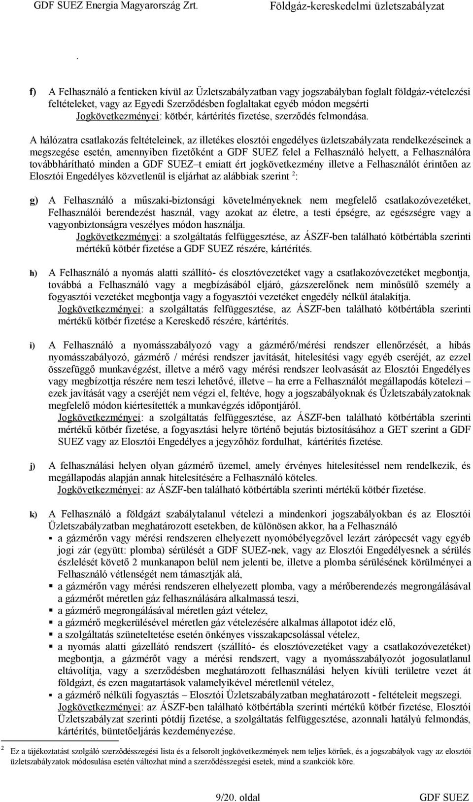 A hálózatra csatlakozás feltételeinek, az illetékes elosztói engedélyes üzletszabályzata rendelkezéseinek a megszegése esetén, amennyiben fizetőként a GDF SUEZ felel a Felhasználó helyett, a