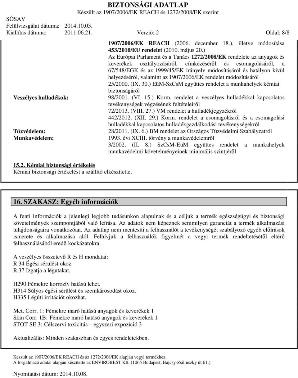 ) Az Európai Parlament és a Tanács 1272/2008/EK rendelete az anyagok és keverékek osztályozásáról, címkézéséről és csomagolásáról, a 67/548/EGK és az 1999/45/EK irányelv módosításáról és hatályon