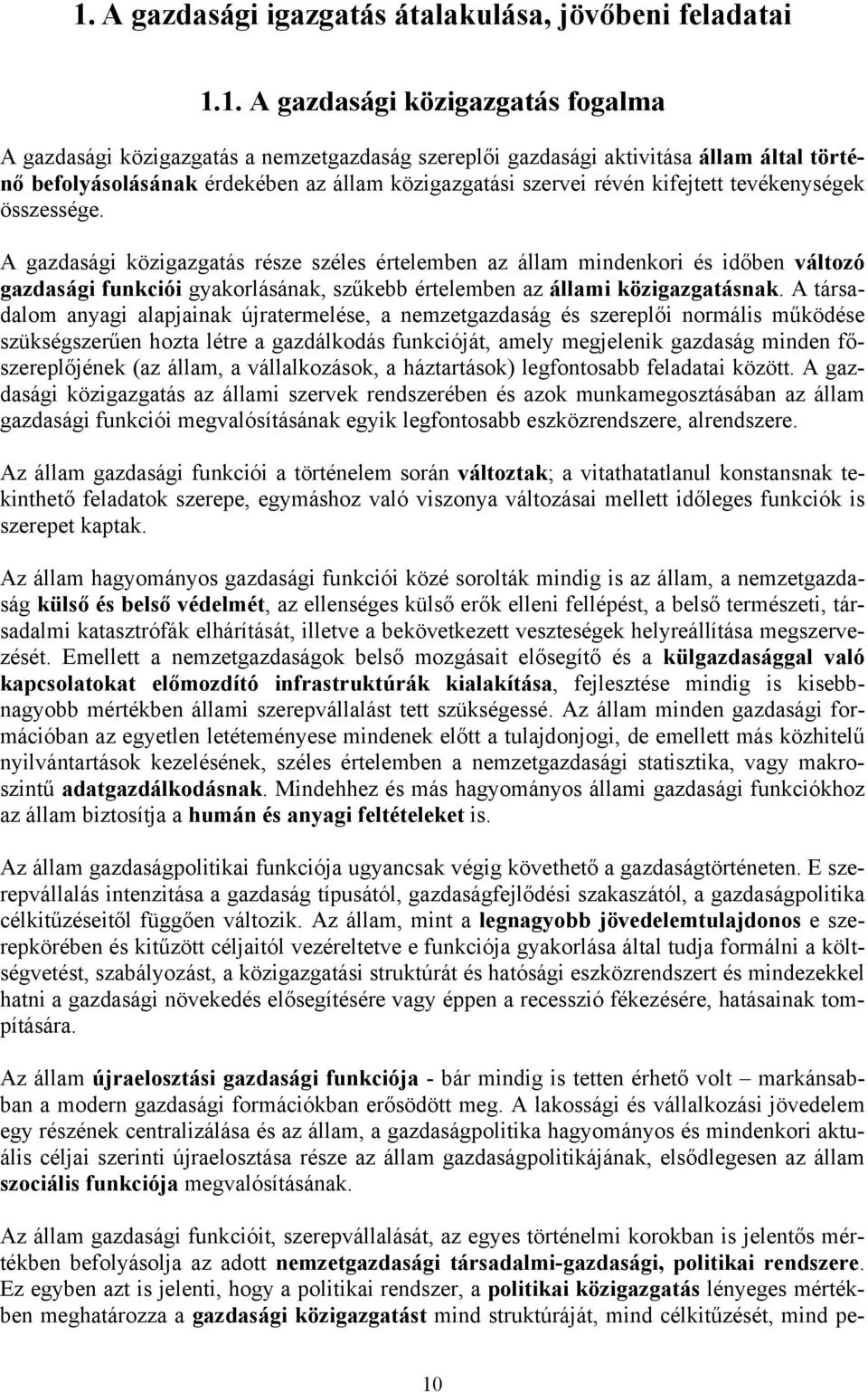 A gazdasági közigazgatás része széles értelemben az állam mindenkori és időben változó gazdasági funkciói gyakorlásának, szűkebb értelemben az állami közigazgatásnak.