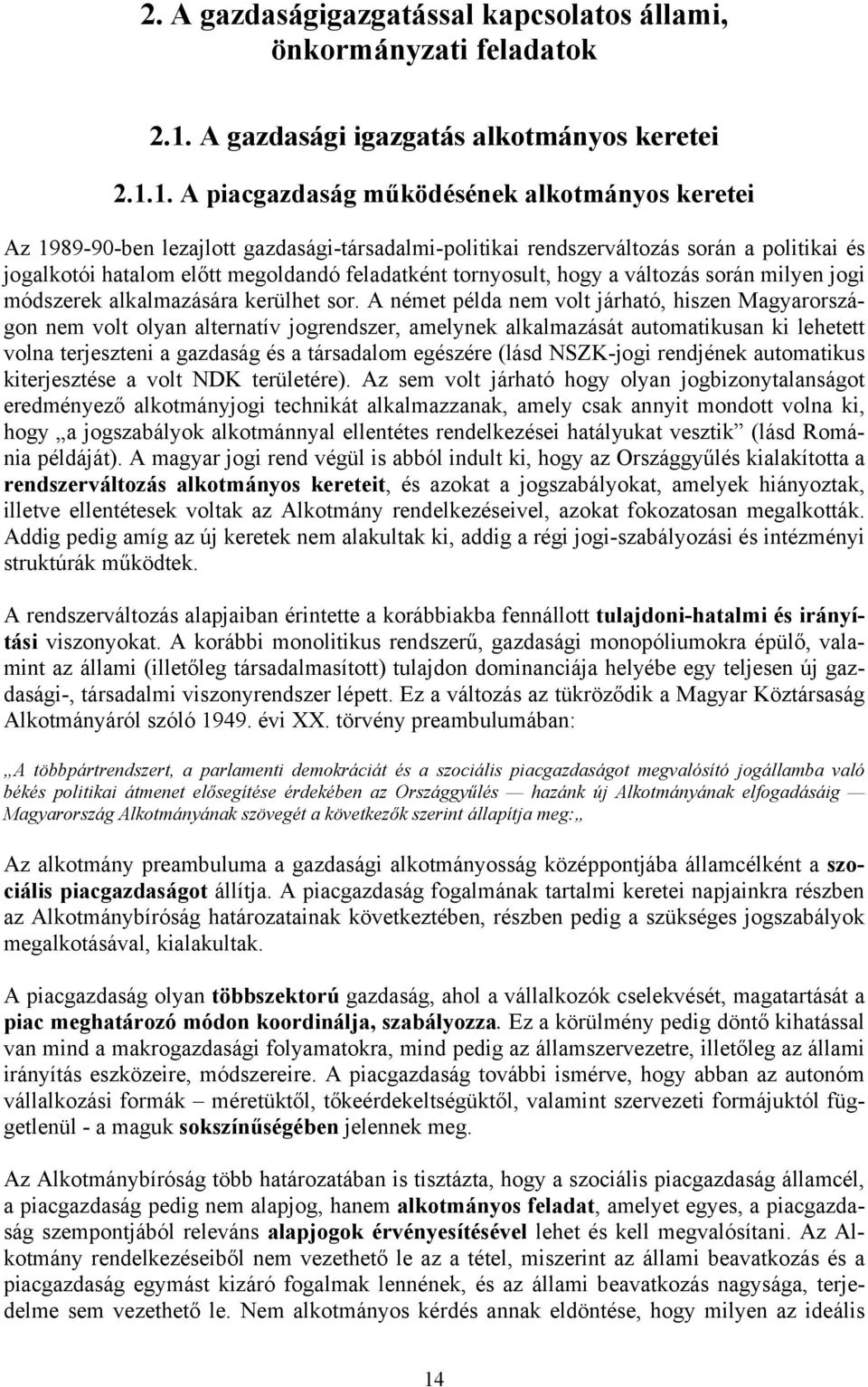 1. A piacgazdaság működésének alkotmányos keretei Az 1989-90-ben lezajlott gazdasági-társadalmi-politikai rendszerváltozás során a politikai és jogalkotói hatalom előtt megoldandó feladatként