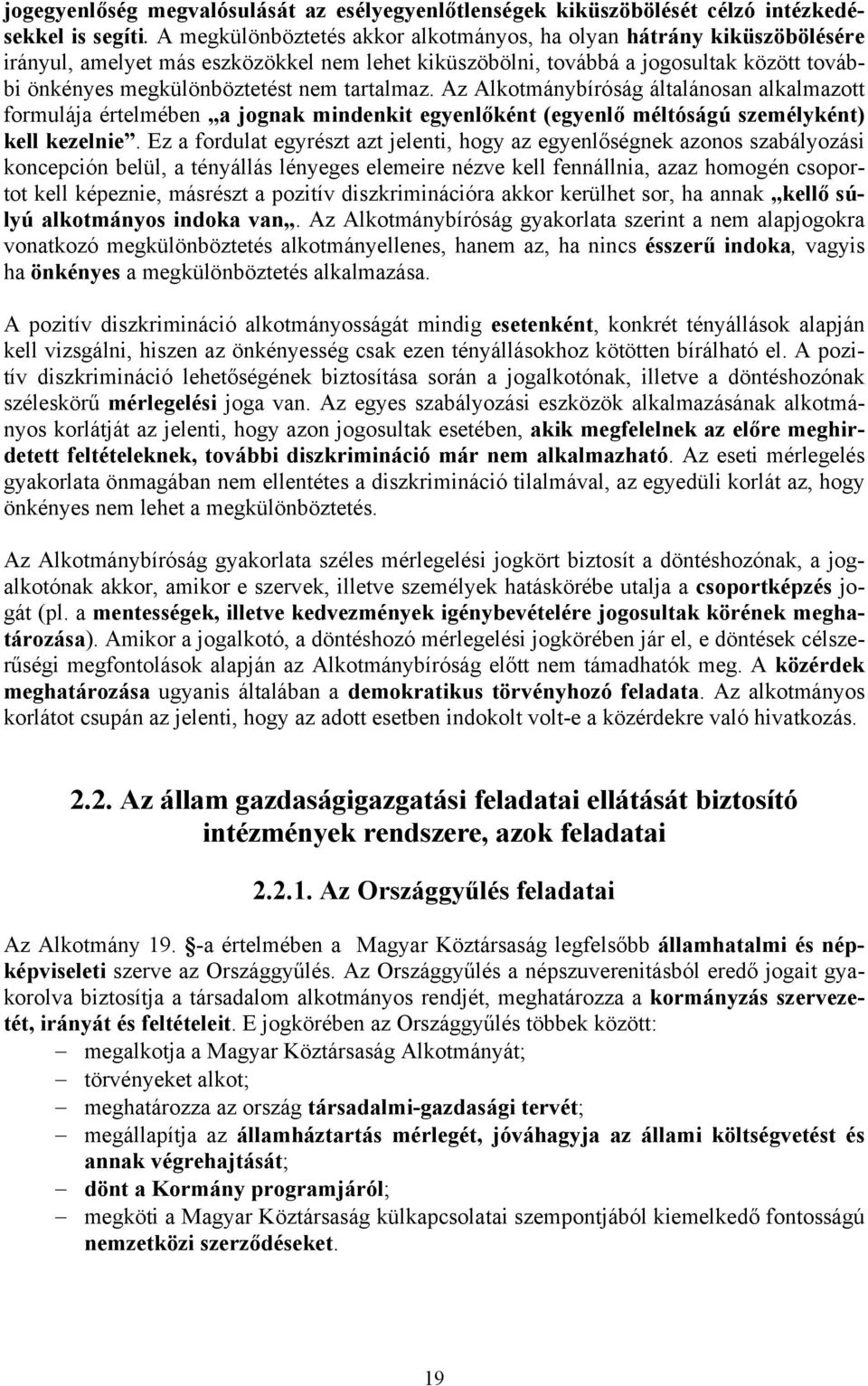 tartalmaz. Az Alkotmánybíróság általánosan alkalmazott formulája értelmében a jognak mindenkit egyenlőként (egyenlő méltóságú személyként) kell kezelnie.