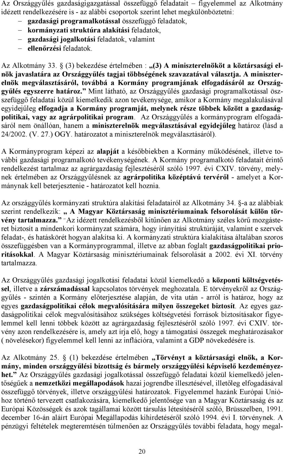 (3) bekezdése értelmében : (3) A miniszterelnököt a köztársasági elnök javaslatára az Országgyűlés tagjai többségének szavazatával választja.