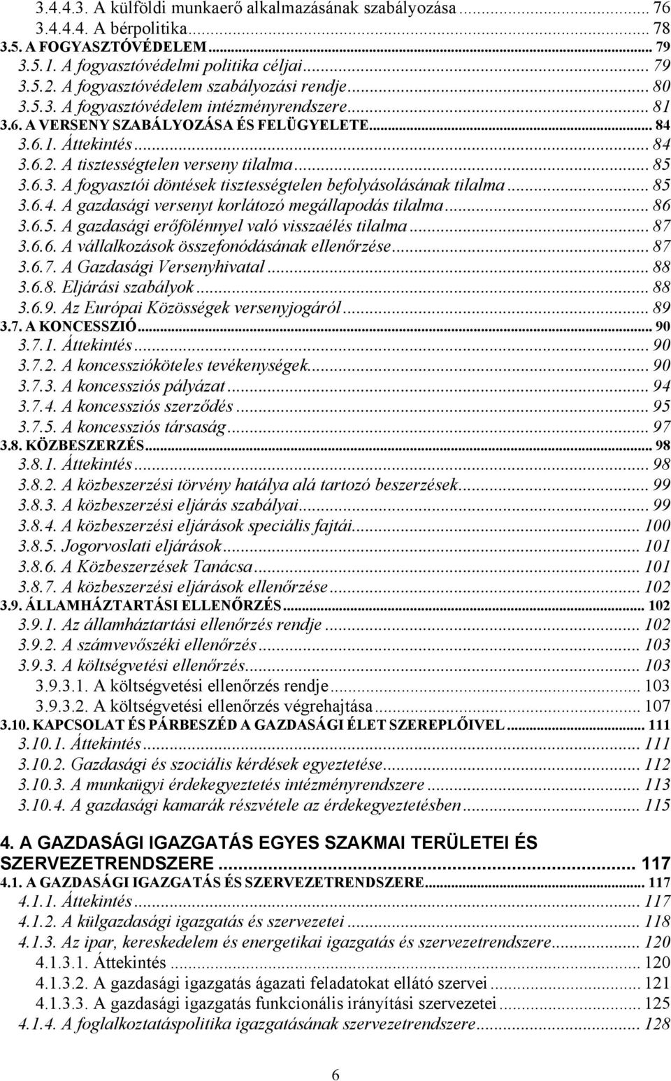 A tisztességtelen verseny tilalma... 85 3.6.3. A fogyasztói döntések tisztességtelen befolyásolásának tilalma... 85 3.6.4. A gazdasági versenyt korlátozó megállapodás tilalma... 86 3.6.5. A gazdasági erőfölénnyel való visszaélés tilalma.