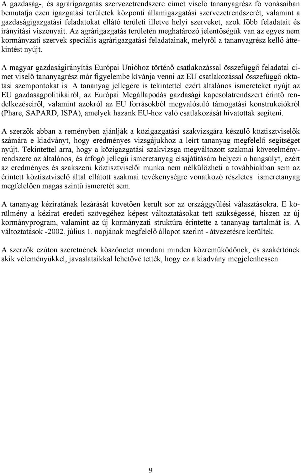 Az agrárigazgatás területén meghatározó jelentőségük van az egyes nem kormányzati szervek speciális agrárigazgatási feladatainak, melyről a tananyagrész kellő áttekintést nyújt.