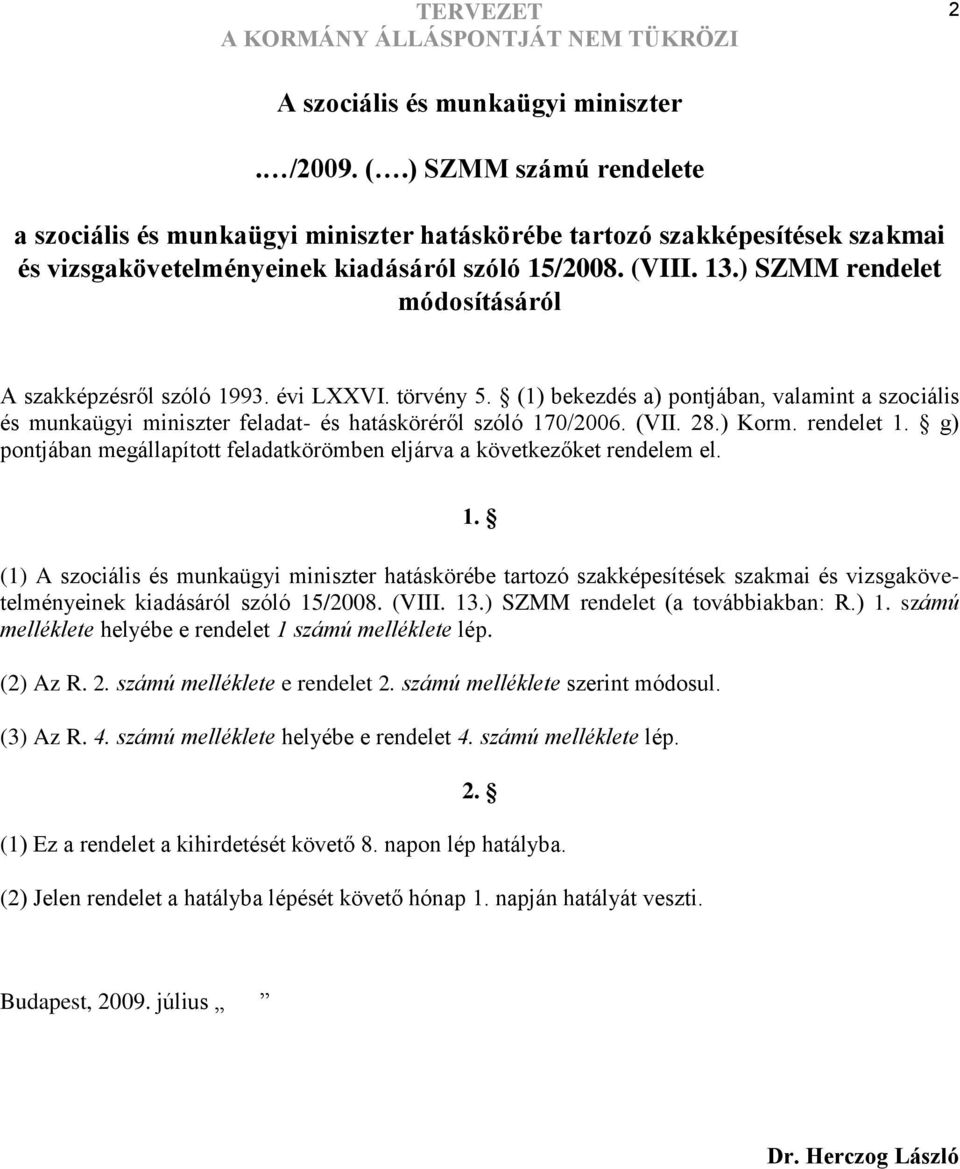 (VII. 28.) Korm. rendelet 1. g) pontjában megállapított feladatkörömben eljárva a következőket rendelem el. 1. (1) A szociális és munkaügyi miniszter hatáskörébe tartozó szakképesítések szakmai és vizsgakövetelményeinek kiadásáról szóló 15/2008.