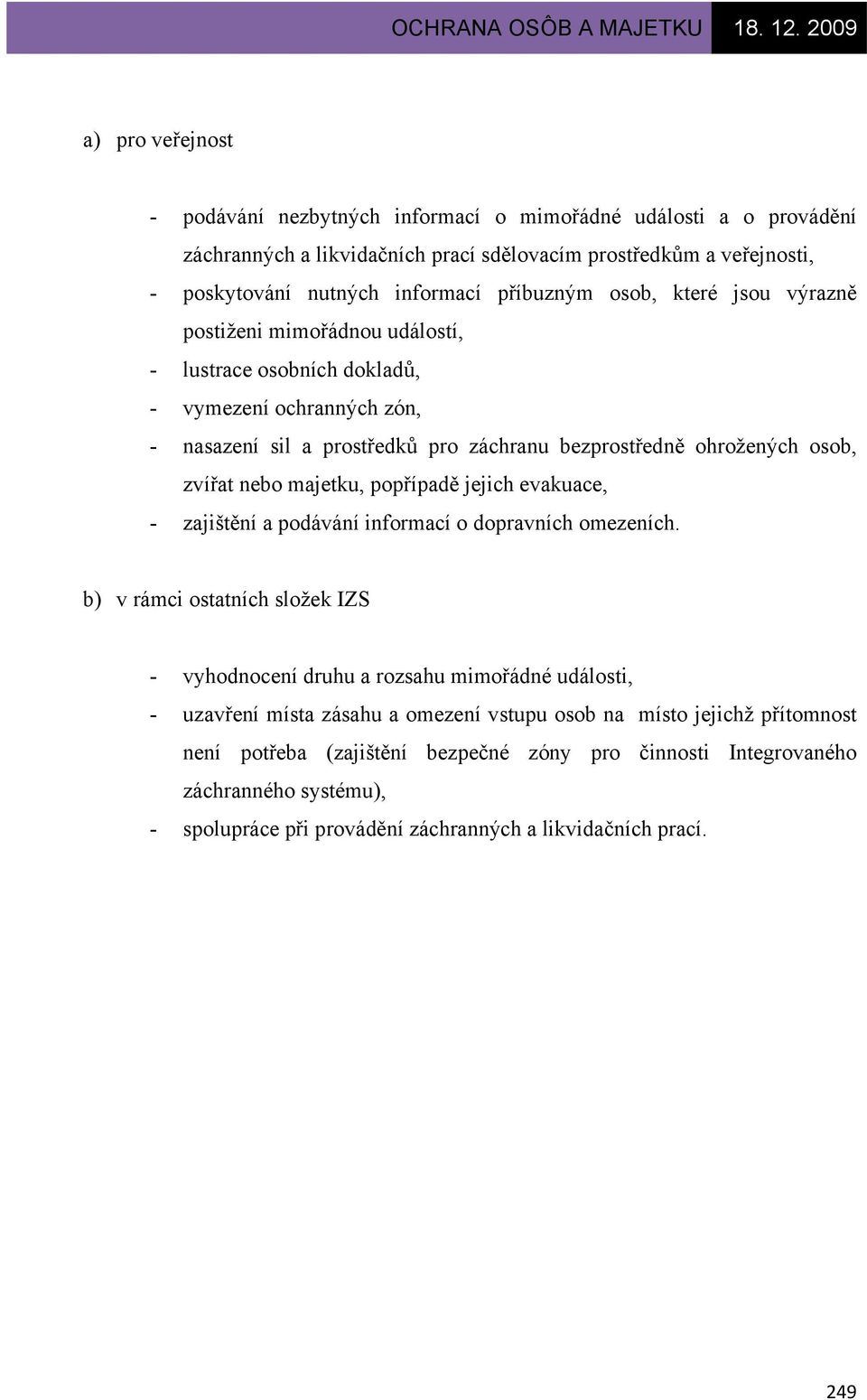 majetku, popřípadě jejich evakuace, - zajištění a podávání informací o dopravních omezeních.