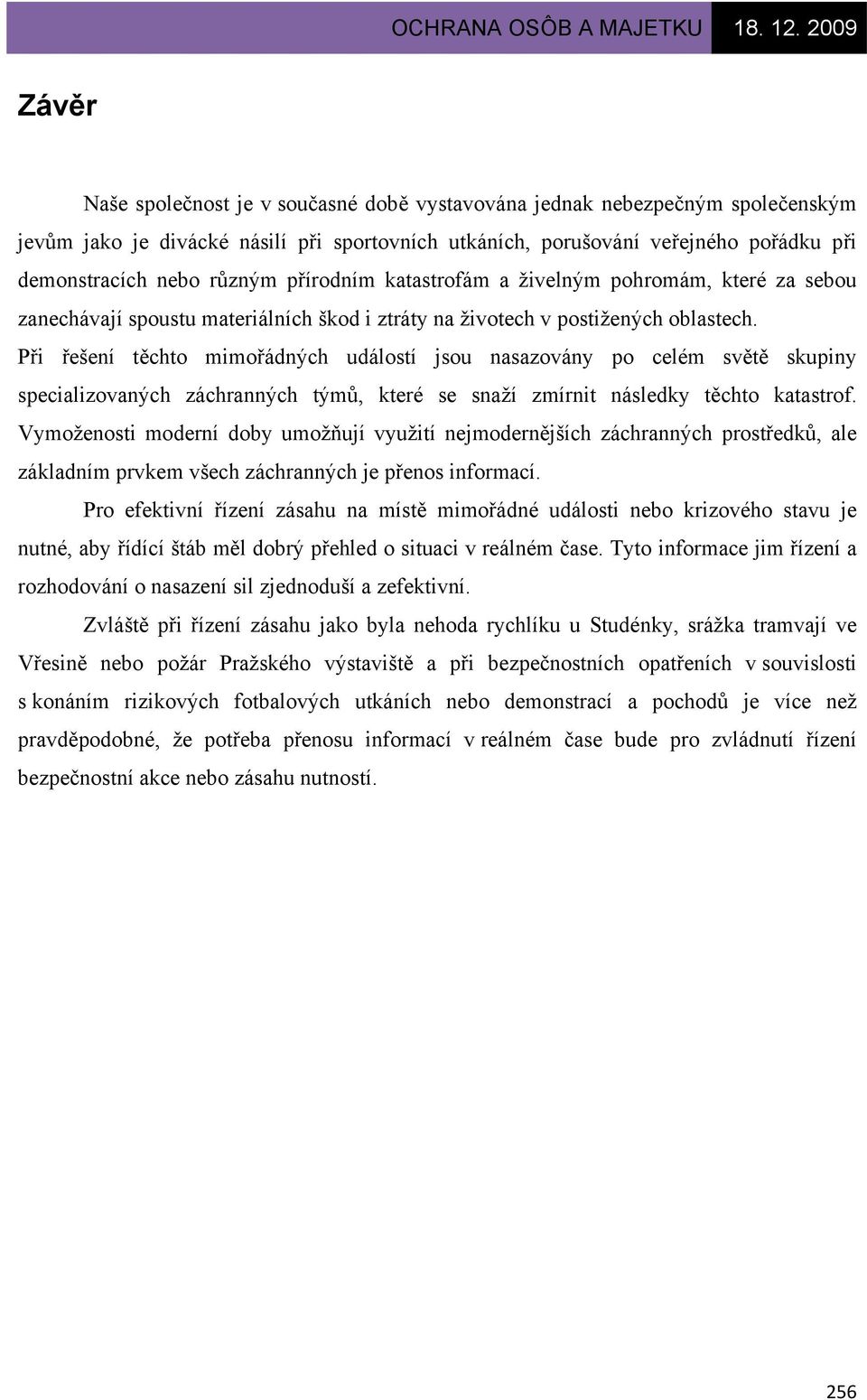 Při řešení těchto mimořádných událostí jsou nasazovány po celém světě skupiny specializovaných záchranných týmů, které se snaží zmírnit následky těchto katastrof.