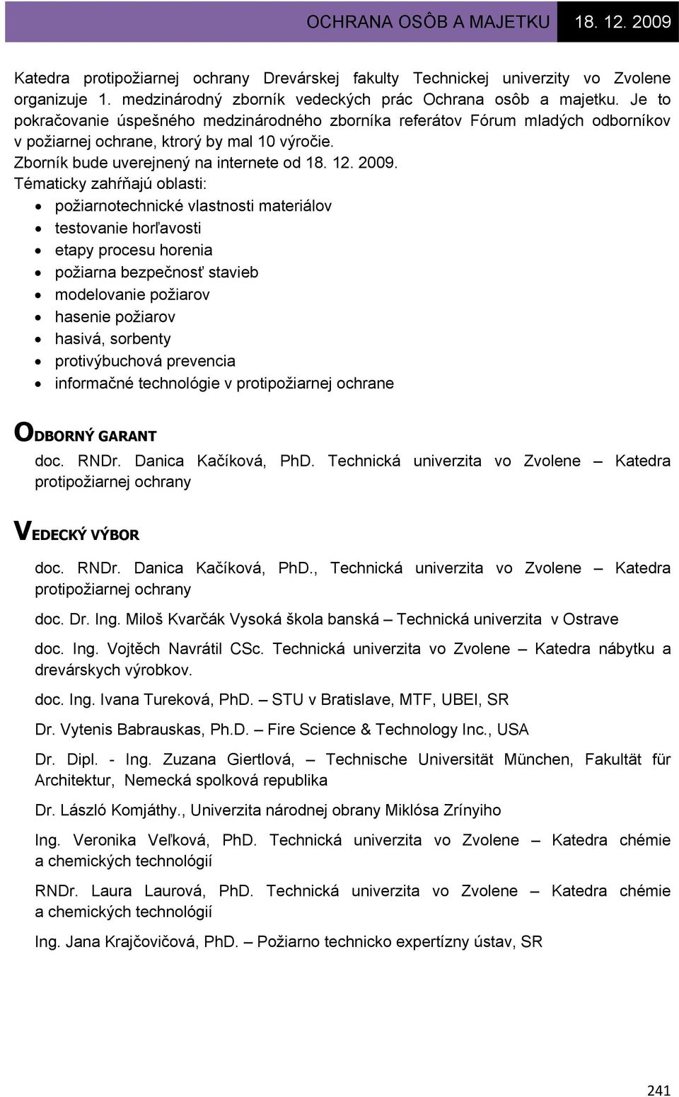 Tématicky zahŕňajú oblasti: požiarnotechnické vlastnosti materiálov testovanie horľavosti etapy procesu horenia požiarna bezpečnosť stavieb modelovanie požiarov hasenie požiarov hasivá, sorbenty