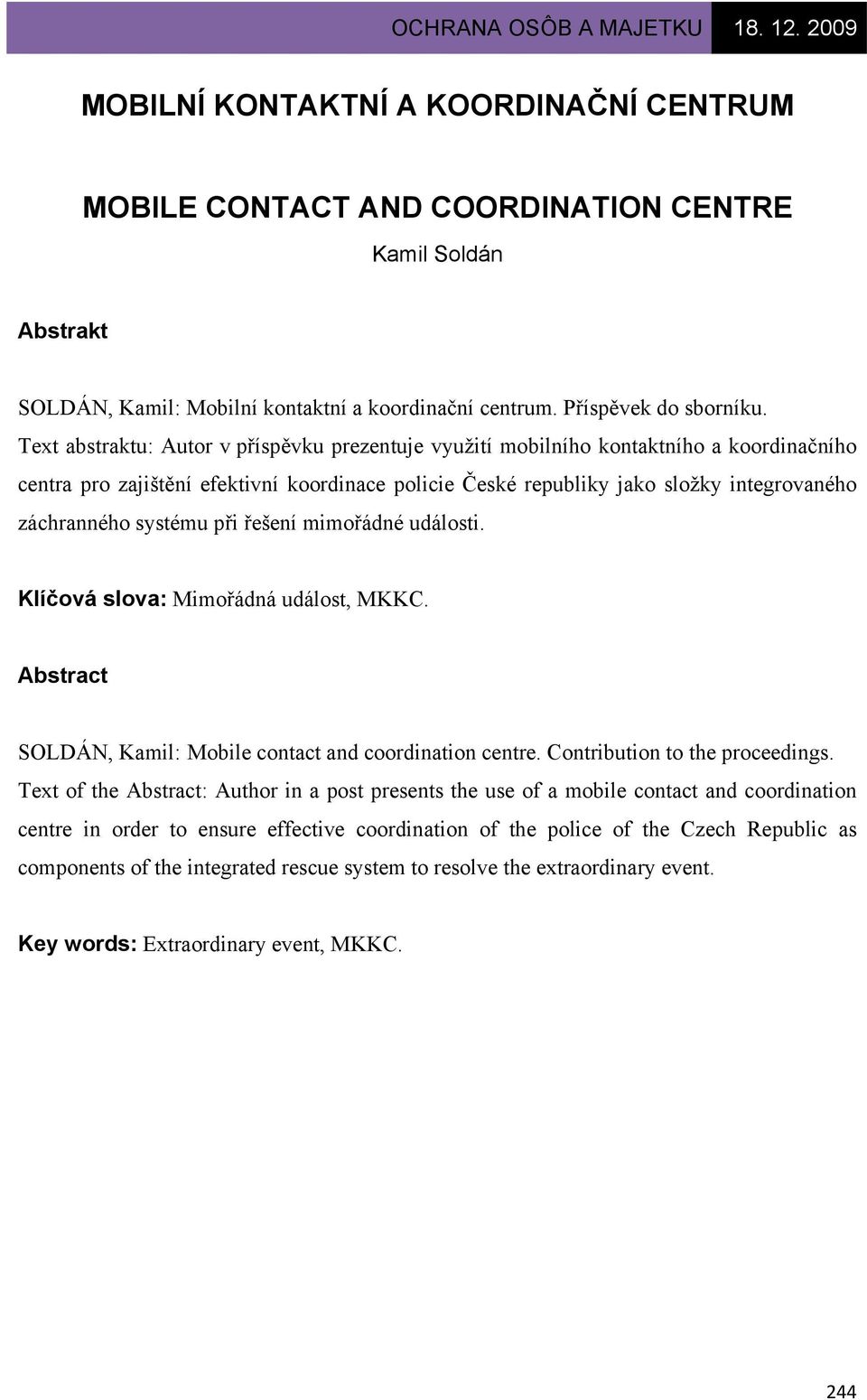 systému při řešení mimořádné události. Klíčová slova: Mimořádná událost, MKKC. Abstract SOLDÁN, Kamil: Mobile contact and coordination centre. Contribution to the proceedings.