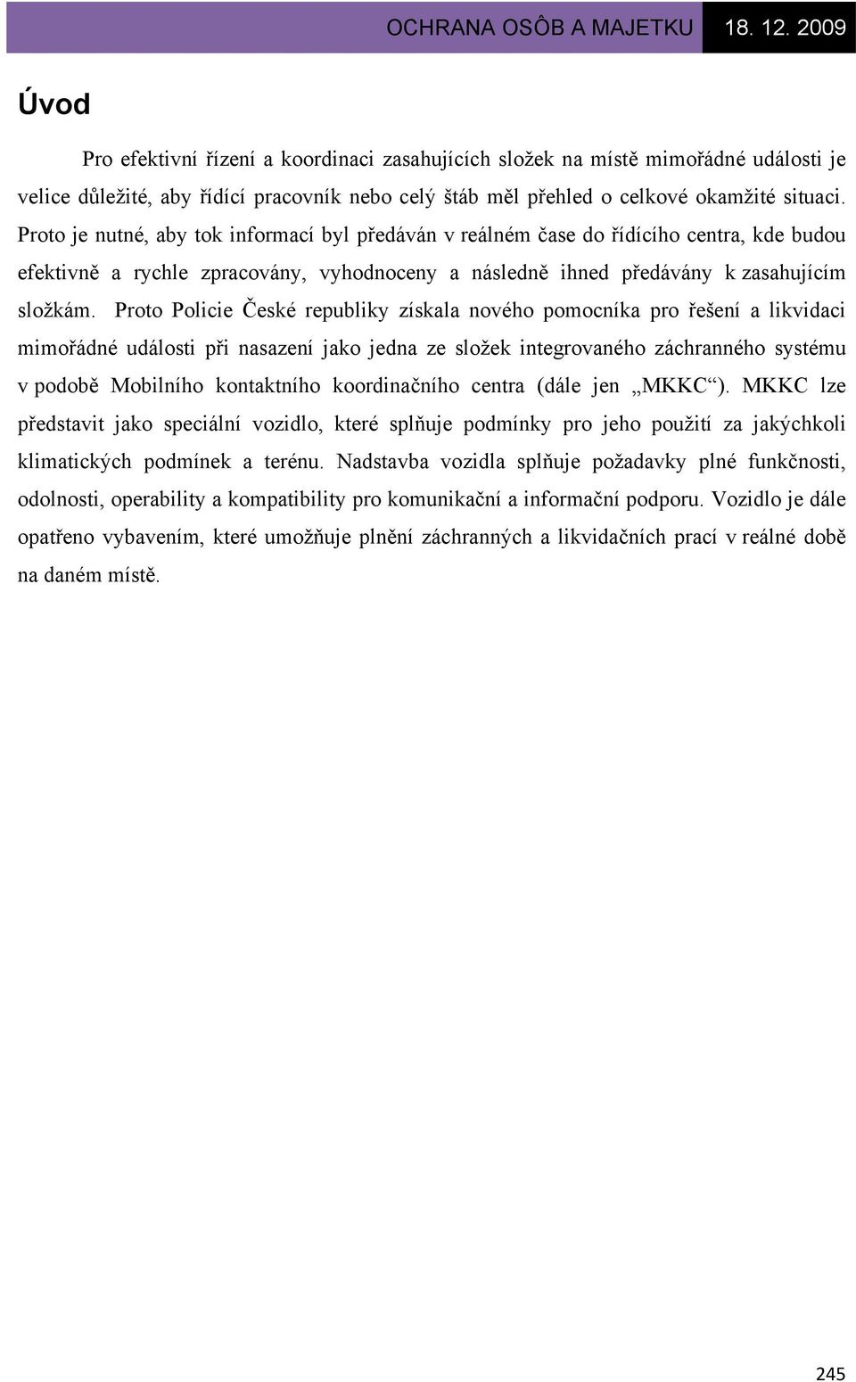 Proto Policie České republiky získala nového pomocníka pro řešení a likvidaci mimořádné události při nasazení jako jedna ze složek integrovaného záchranného systému v podobě Mobilního kontaktního