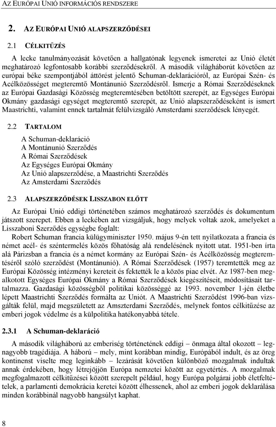 Ismerje a Római Szerződéseknek az Európai Gazdasági Közösség megteremtésében betöltött szerepét, az Egységes Európai Okmány gazdasági egységet megteremtő szerepét, az Unió alapszerződéseként is