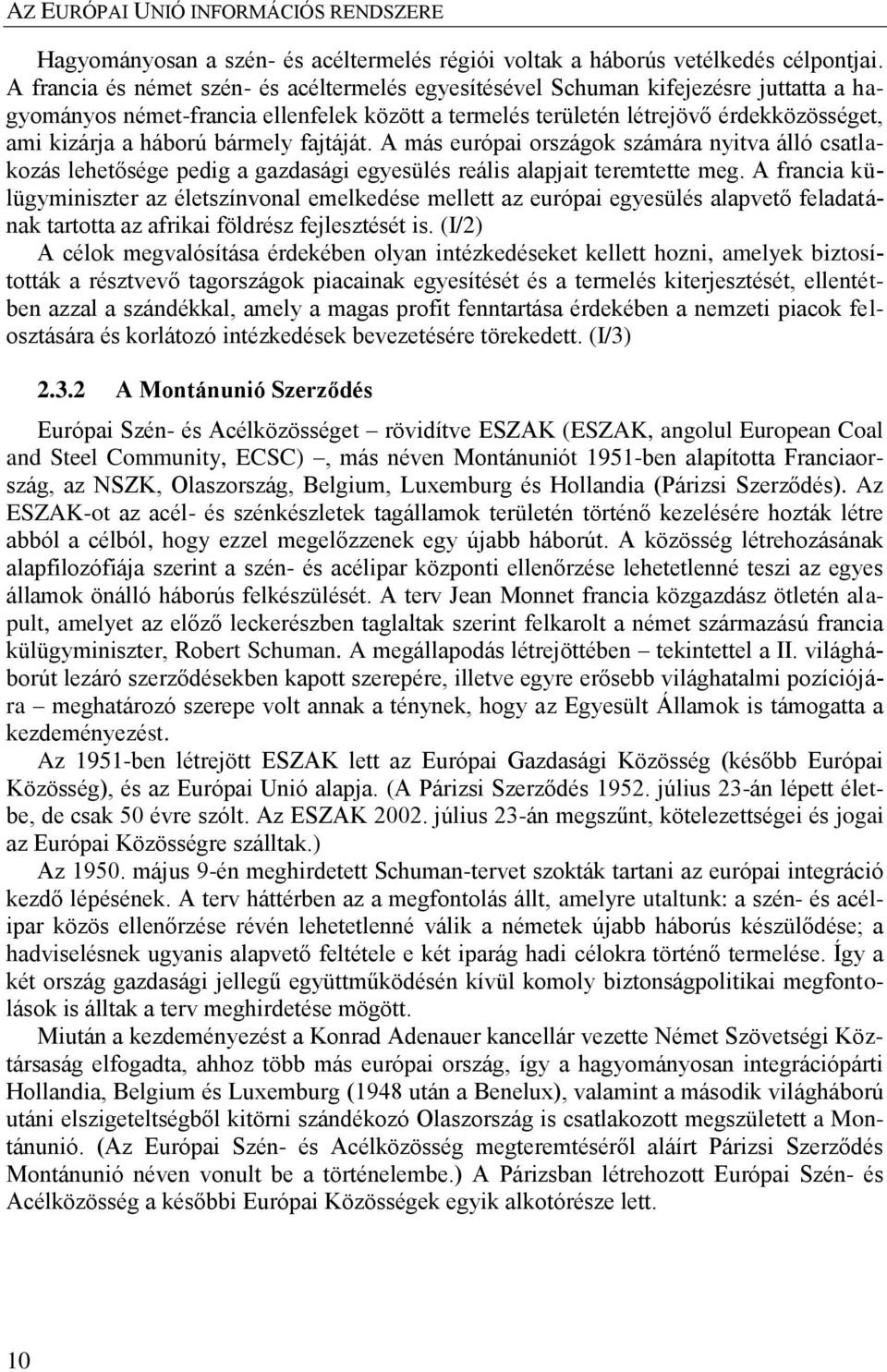 bármely fajtáját. A más európai országok számára nyitva álló csatlakozás lehetősége pedig a gazdasági egyesülés reális alapjait teremtette meg.