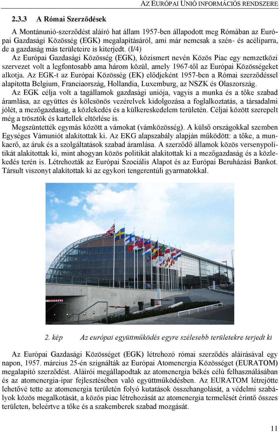 (I/4) Az Európai Gazdasági Közösség (EGK), közismert nevén Közös Piac egy nemzetközi szervezet volt a legfontosabb ama három közül, amely 1967-től az Európai Közösségeket alkotja.