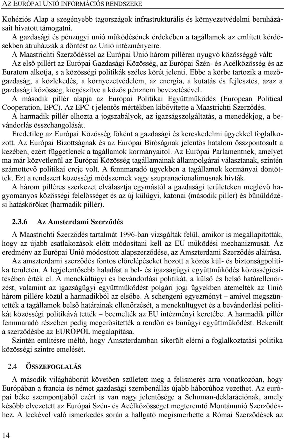 A Maastrichti Szerződéssel az Európai Unió három pilléren nyugvó közösséggé vált: Az első pillért az Európai Gazdasági Közösség, az Európai Szén- és Acélközösség és az Euratom alkotja, s a közösségi