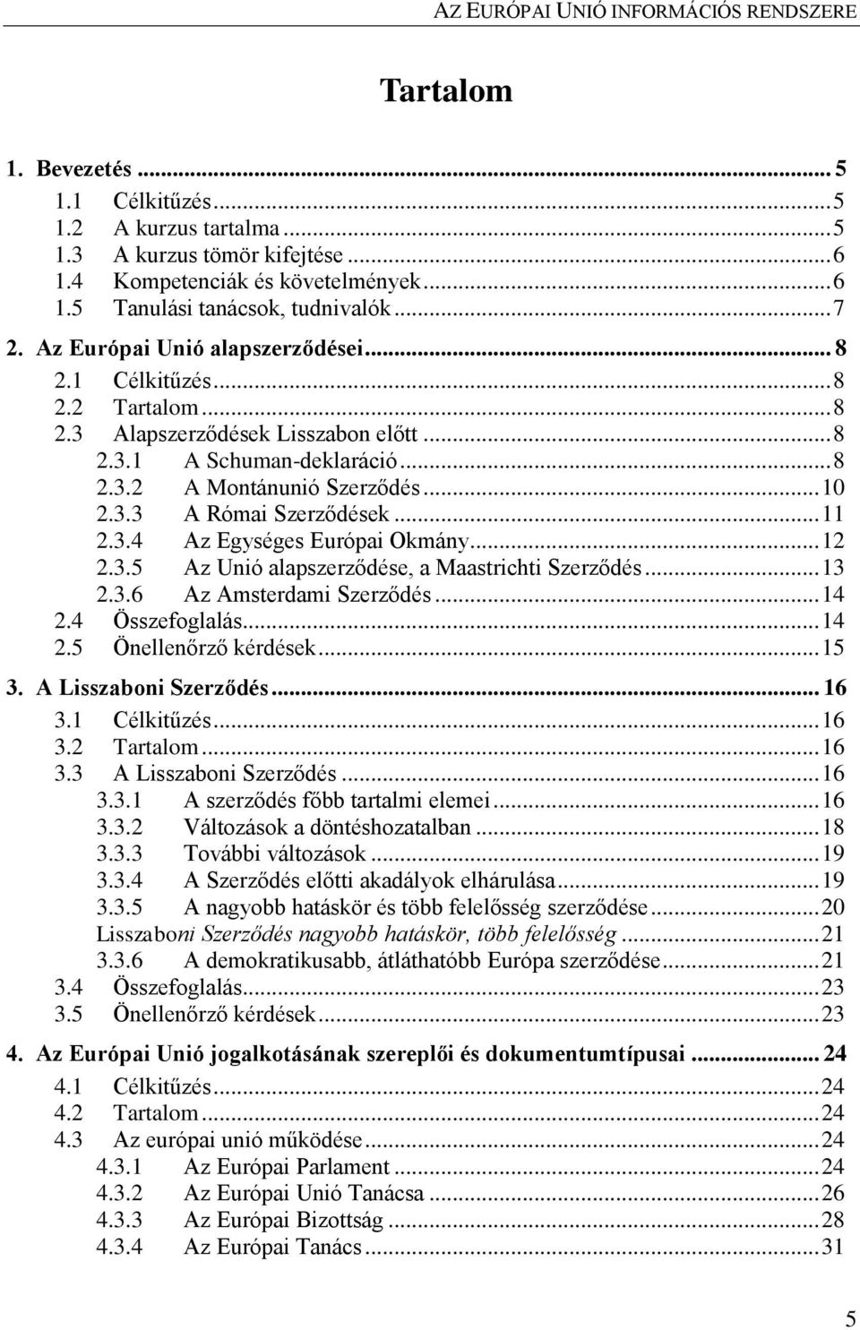 .. 11 2.3.4 Az Egységes Európai Okmány... 12 2.3.5 Az Unió alapszerződése, a Maastrichti Szerződés... 13 2.3.6 Az Amsterdami Szerződés... 14 2.4 Összefoglalás... 14 2.5 Önellenőrző kérdések... 15 3.