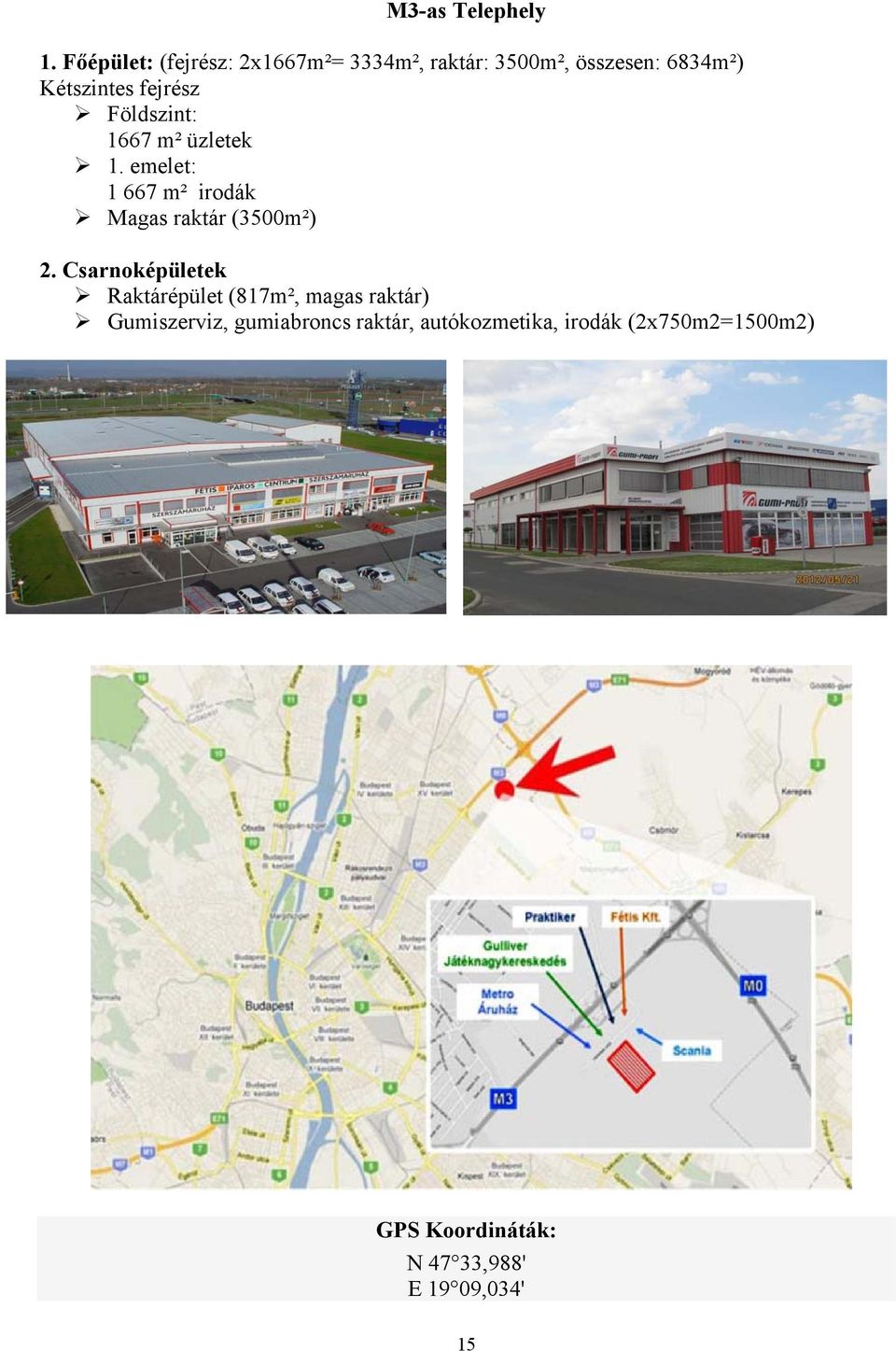 fejrész Földszint: 1667 m² üzletek 1. emelet: 1 667 m² irodák Magas raktár (3500m²) 2.