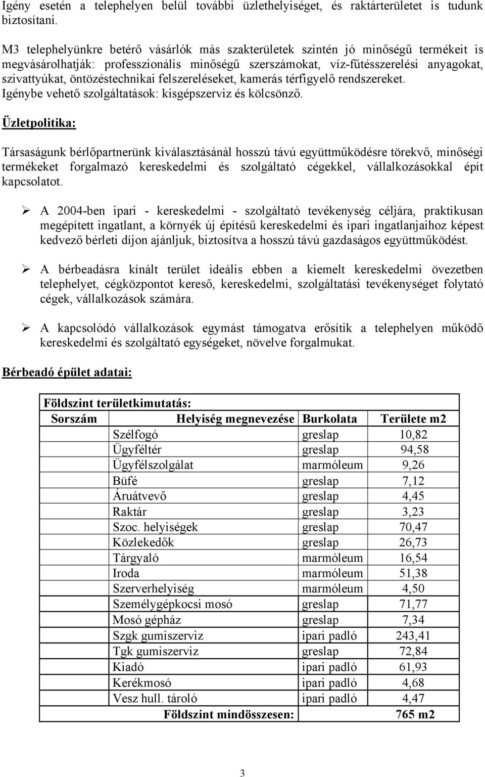 öntözéstechnikai felszereléseket, kamerás térfigyelő rendszereket. Igénybe vehető szolgáltatások: kisgépszerviz és kölcsönző.