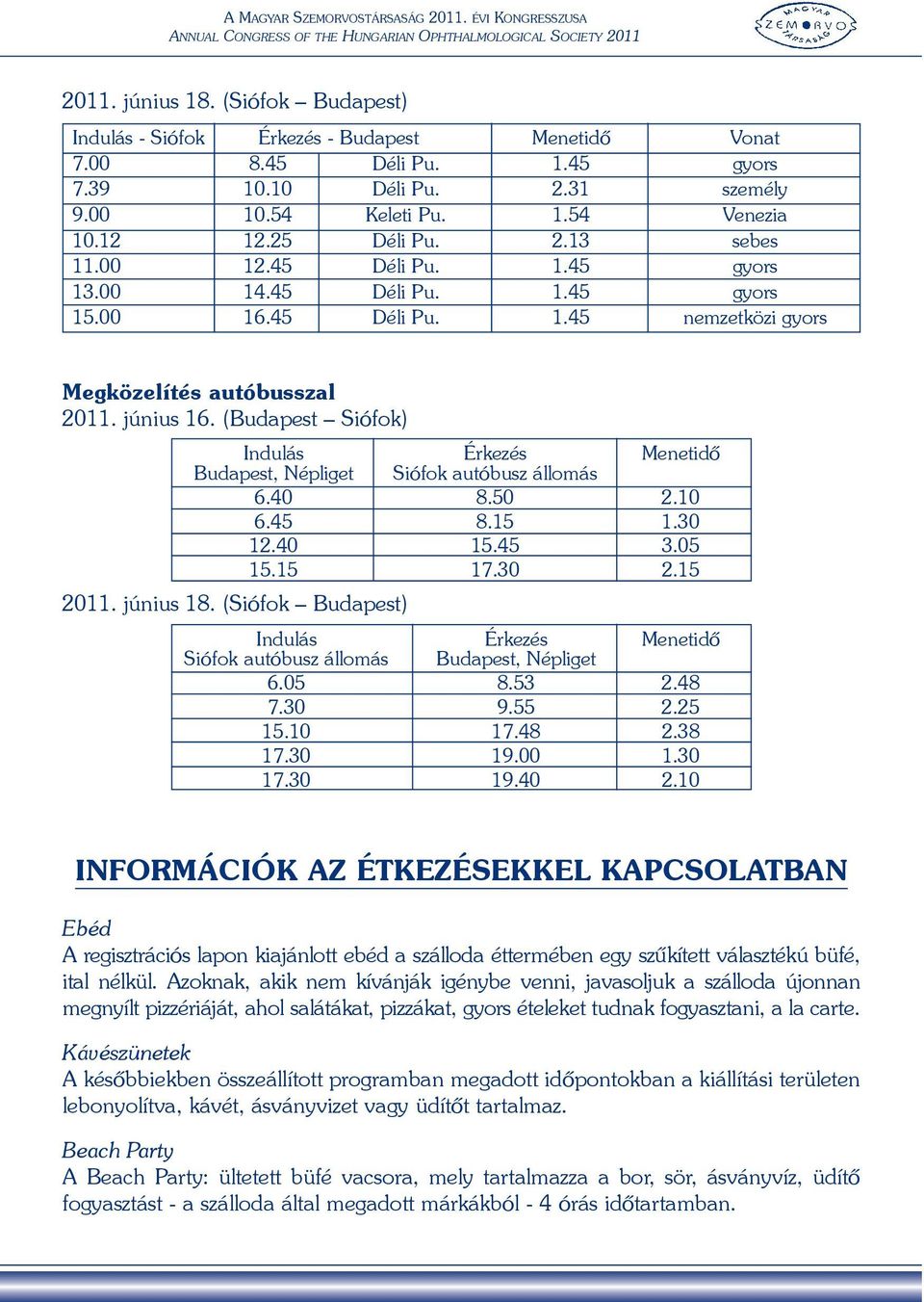 (Budapest Siófok) Indulás Érkezés Menetidõ Budapest, Népliget Siófok autóbusz állomás 6.40 8.50 2.10 6.45 8.15 1.30 12.40 15.45 3.05 15.15 17.30 2.15 2011. június 18.