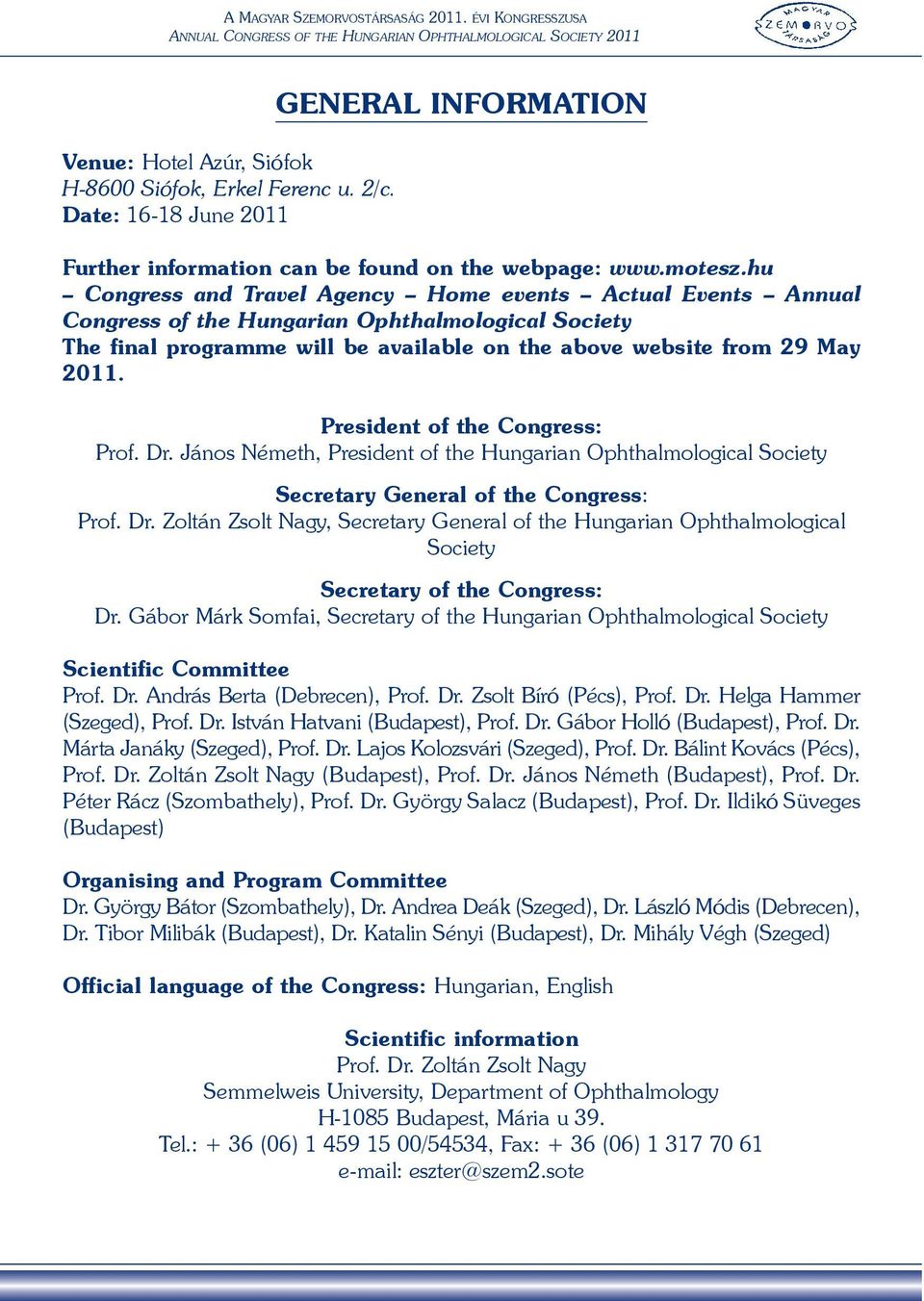 President of the Congress: Prof. Dr. János Németh, President of the Hungarian Ophthalmological Society Secretary General of the Congress: Prof. Dr. Zoltán Zsolt Nagy, Secretary General of the Hungarian Ophthalmological Society Secretary of the Congress: Dr.