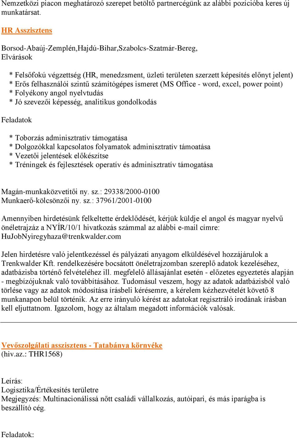 számítógépes ismeret (MS Office - word, excel, power point) * Folyékony angol nyelvtudás * Jó szevezői képesség, analitikus gondolkodás Feladatok * Toborzás adminisztratív támogatása * Dolgozókkal