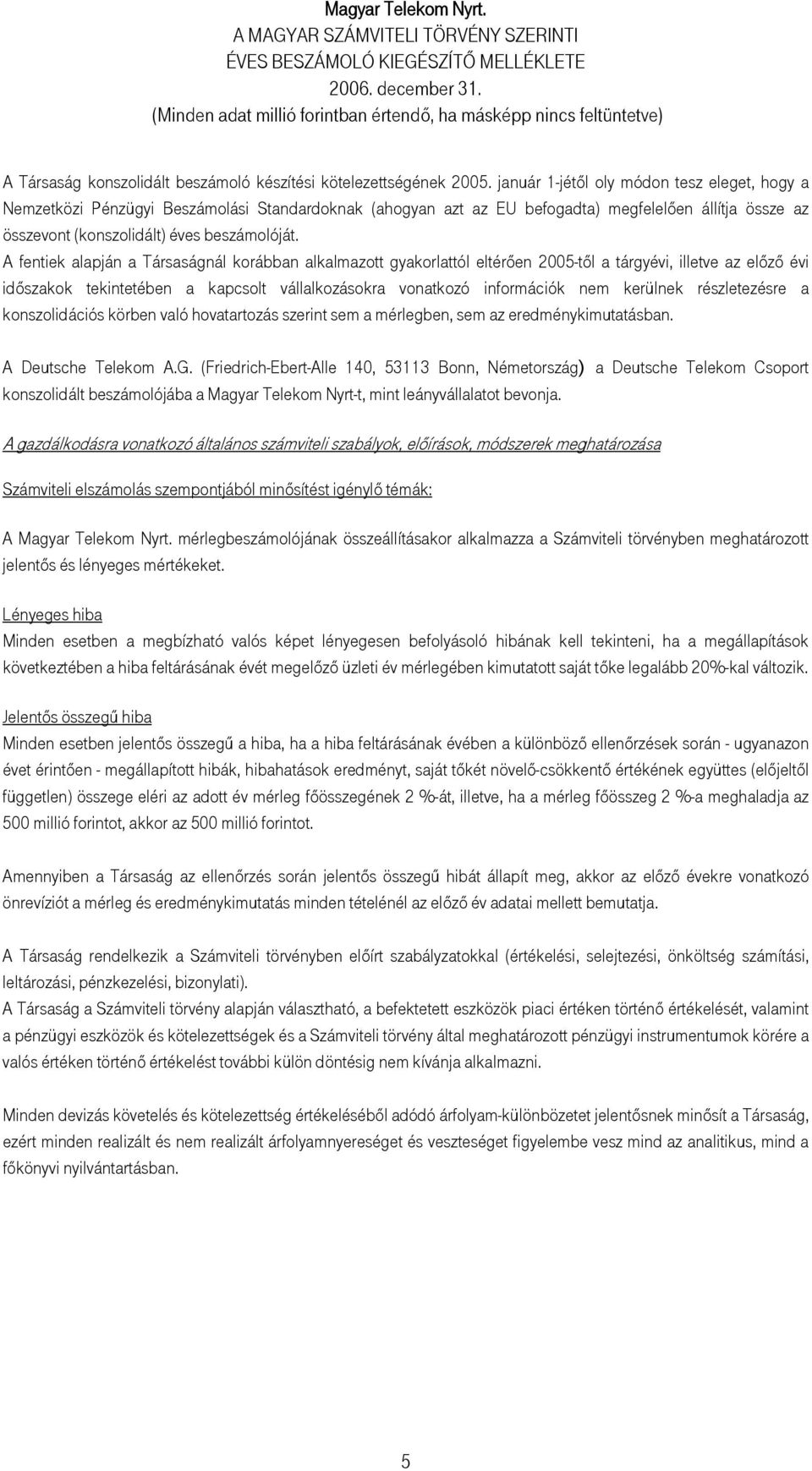 A fentiek alapján a Társaságnál korábban alkalmazott gyakorlattól eltérően 2005-től a tárgyévi, illetve az előző évi időszakok tekintetében a kapcsolt vállalkozásokra vonatkozó információk nem