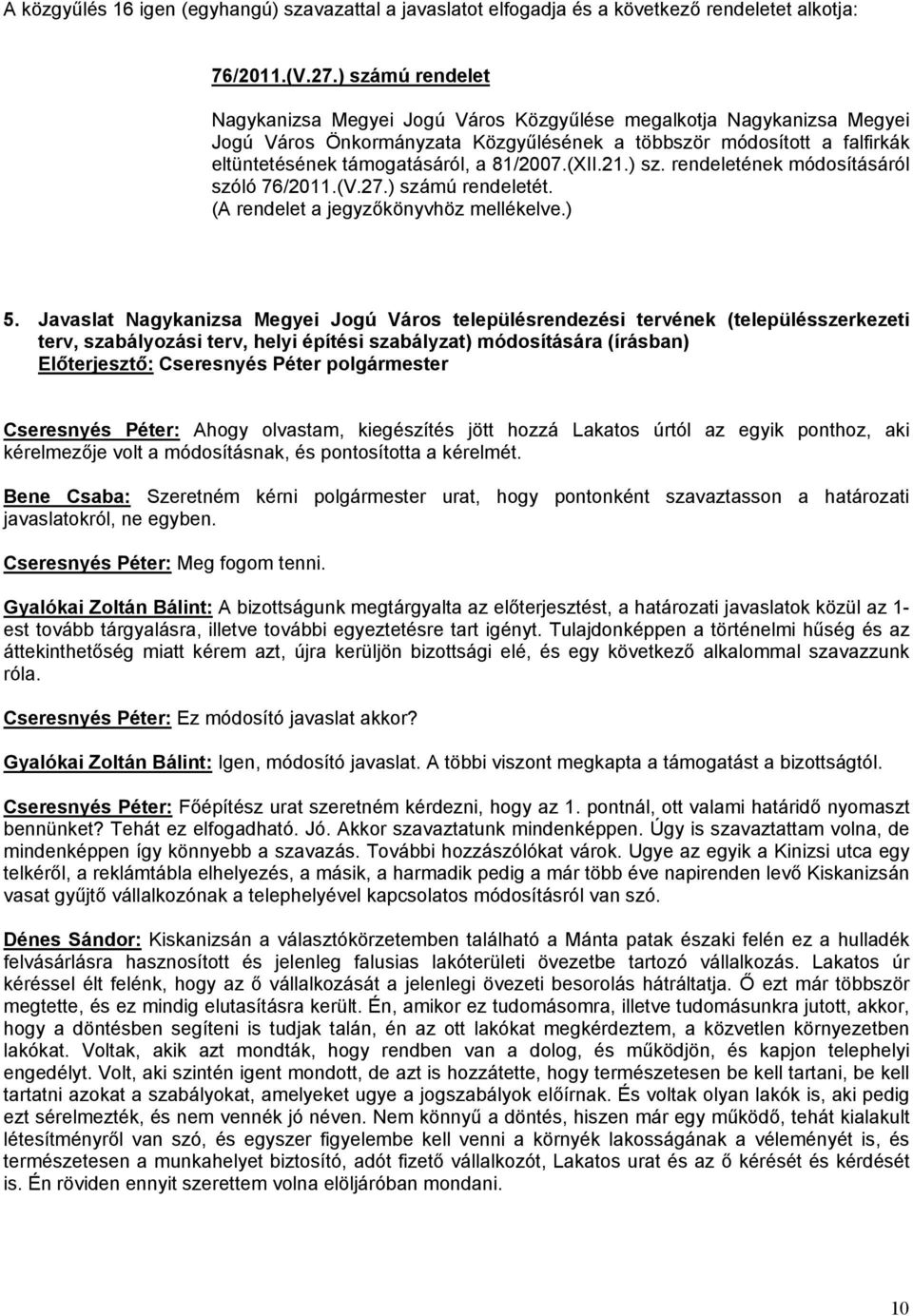 81/2007.(XII.21.) sz. rendeletének módosításáról szóló 76/2011.(V.27.) számú rendeletét. (A rendelet a jegyzőkönyvhöz mellékelve.) 5.