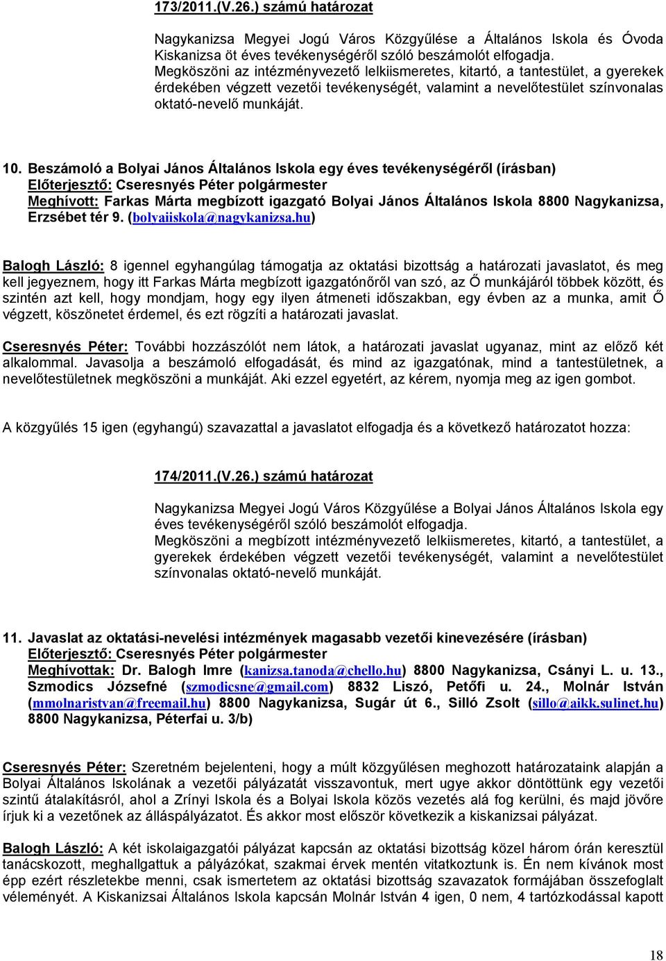 Beszámoló a Bolyai János Általános Iskola egy éves tevékenységéről (írásban) Meghívott: Farkas Márta megbízott igazgató Bolyai János Általános Iskola 8800 Nagykanizsa, Erzsébet tér 9.