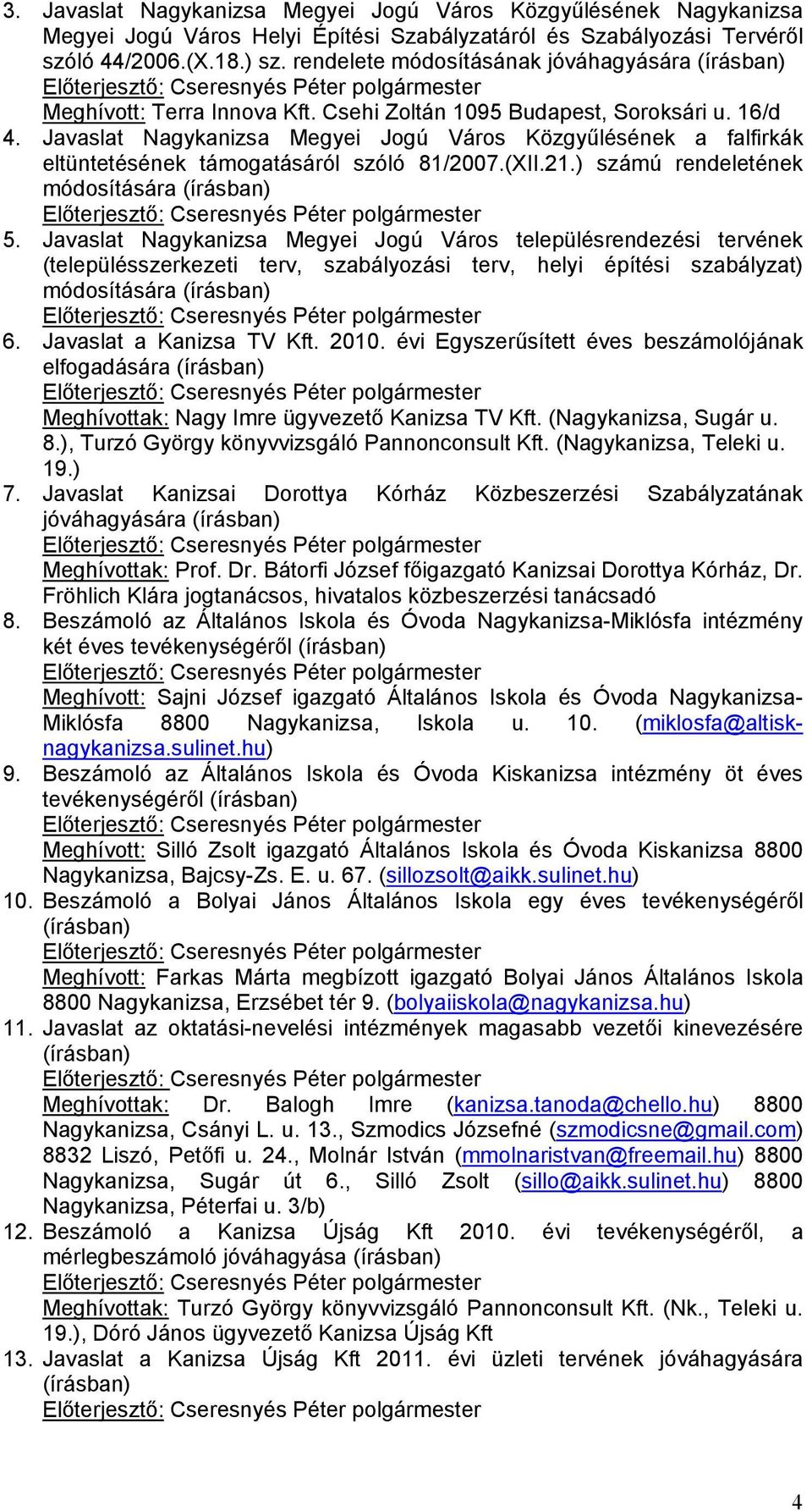 Javaslat Nagykanizsa Megyei Jogú Város Közgyűlésének a falfirkák eltüntetésének támogatásáról szóló 81/2007.(XII.21.) számú rendeletének módosítására (írásban) 5.