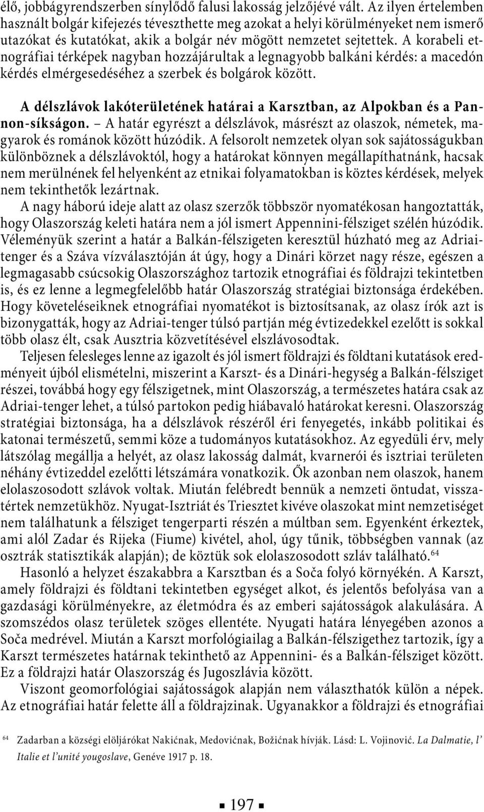 A korabeli etnográfiai térképek nagyban hozzájárultak a legnagyobb balkáni kérdés: a macedón kérdés elmérgesedéséhez a szerbek és bolgárok között.